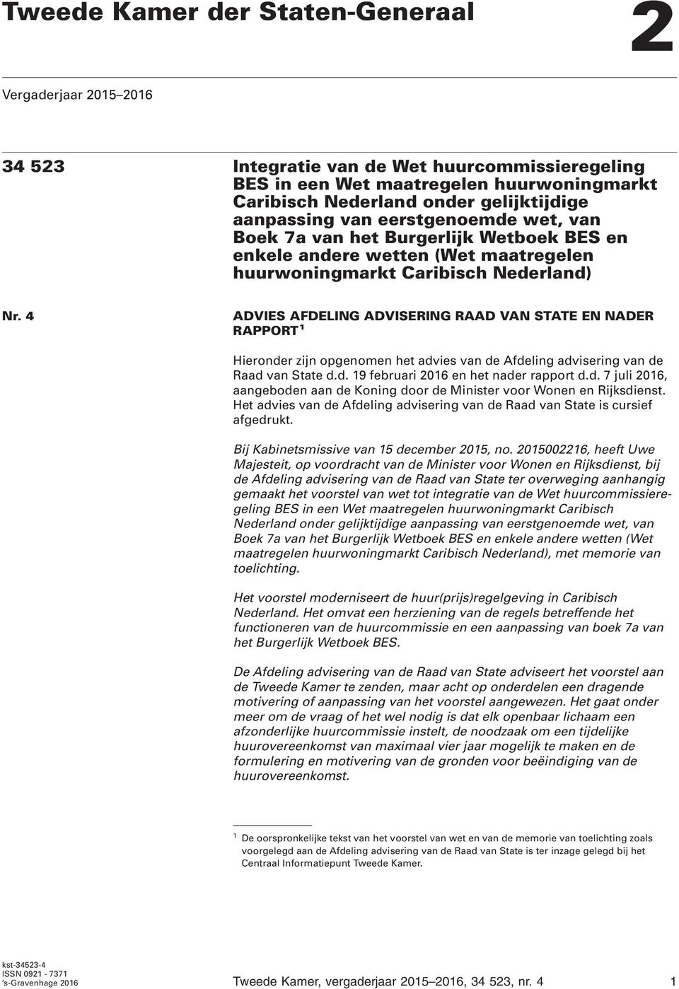 4 ADVIES AFDELING ADVISERING RAAD VAN STATE EN NADER RAPPORT 1 Hieronder zijn opgenomen het advies van de Afdeling advisering van de Raad van State d.d. 19 februari 2016 en het nader rapport d.d. 7 juli 2016, aangeboden aan de Koning door de Minister voor Wonen en Rijksdienst.