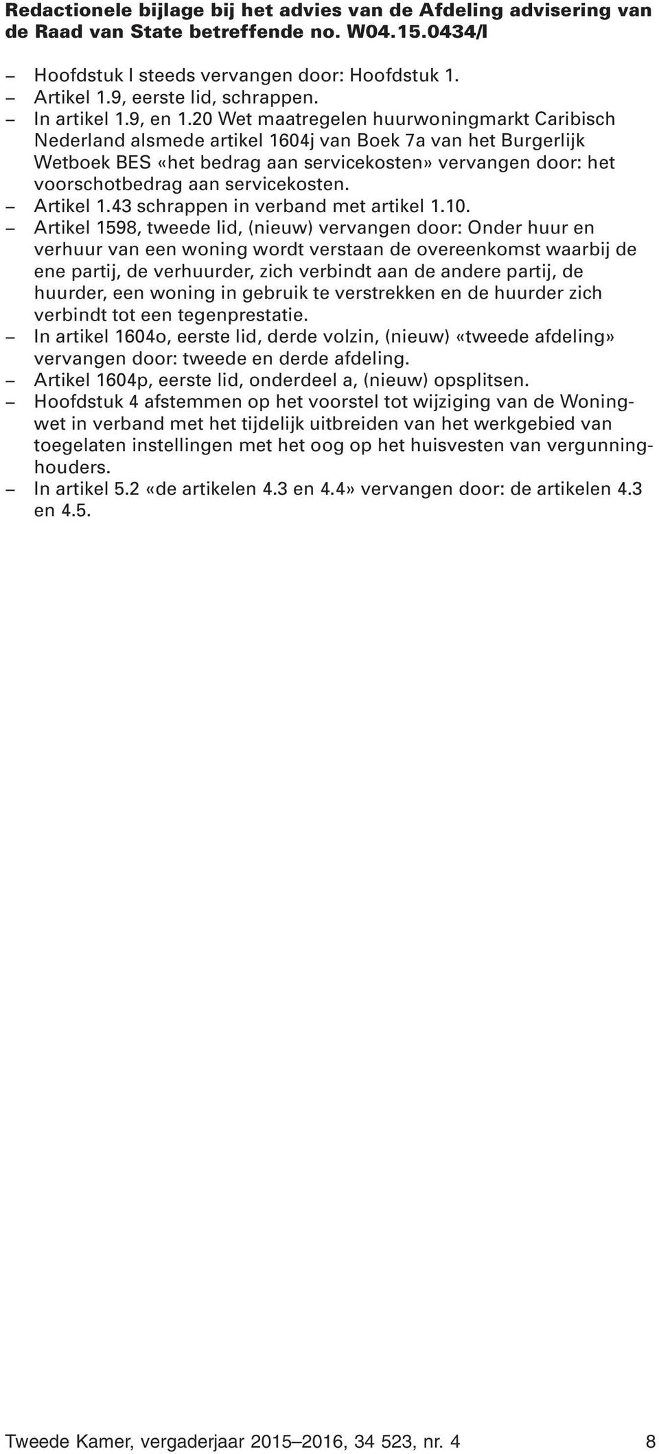 20 Wet maatregelen huurwoningmarkt Caribisch Nederland alsmede artikel 1604j van Boek 7a van het Burgerlijk Wetboek BES «het bedrag aan servicekosten» vervangen door: het voorschotbedrag aan