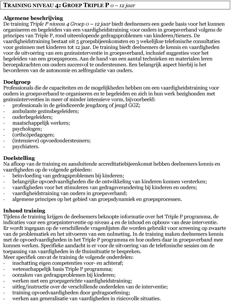 De vaardigheidstraining bestaat uit 5 groepsbijeenkomsten en 3 wekelijkse telefonische consultaties voor gezinnen met kinderen tot 12 jaar.