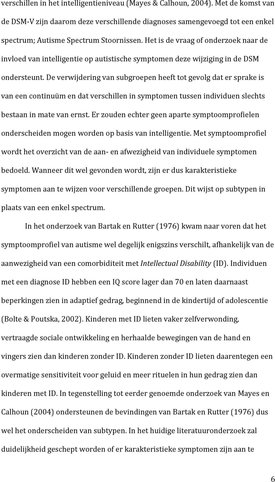 De verwijdering van subgroepen heeft tot gevolg dat er sprake is van een continuüm en dat verschillen in symptomen tussen individuen slechts bestaan in mate van ernst.