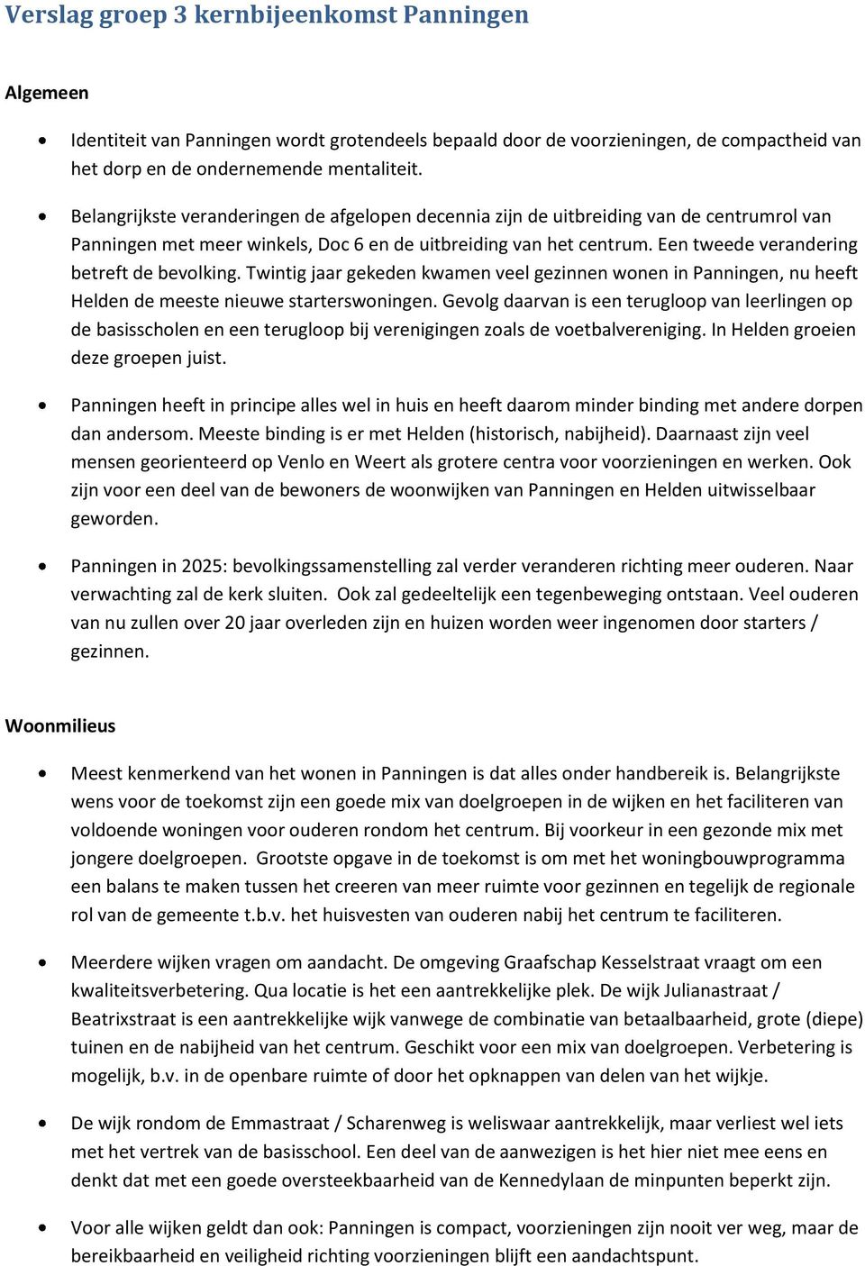 Een tweede verandering betreft de bevolking. Twintig jaar gekeden kwamen veel gezinnen wonen in Panningen, nu heeft Helden de meeste nieuwe starterswoningen.