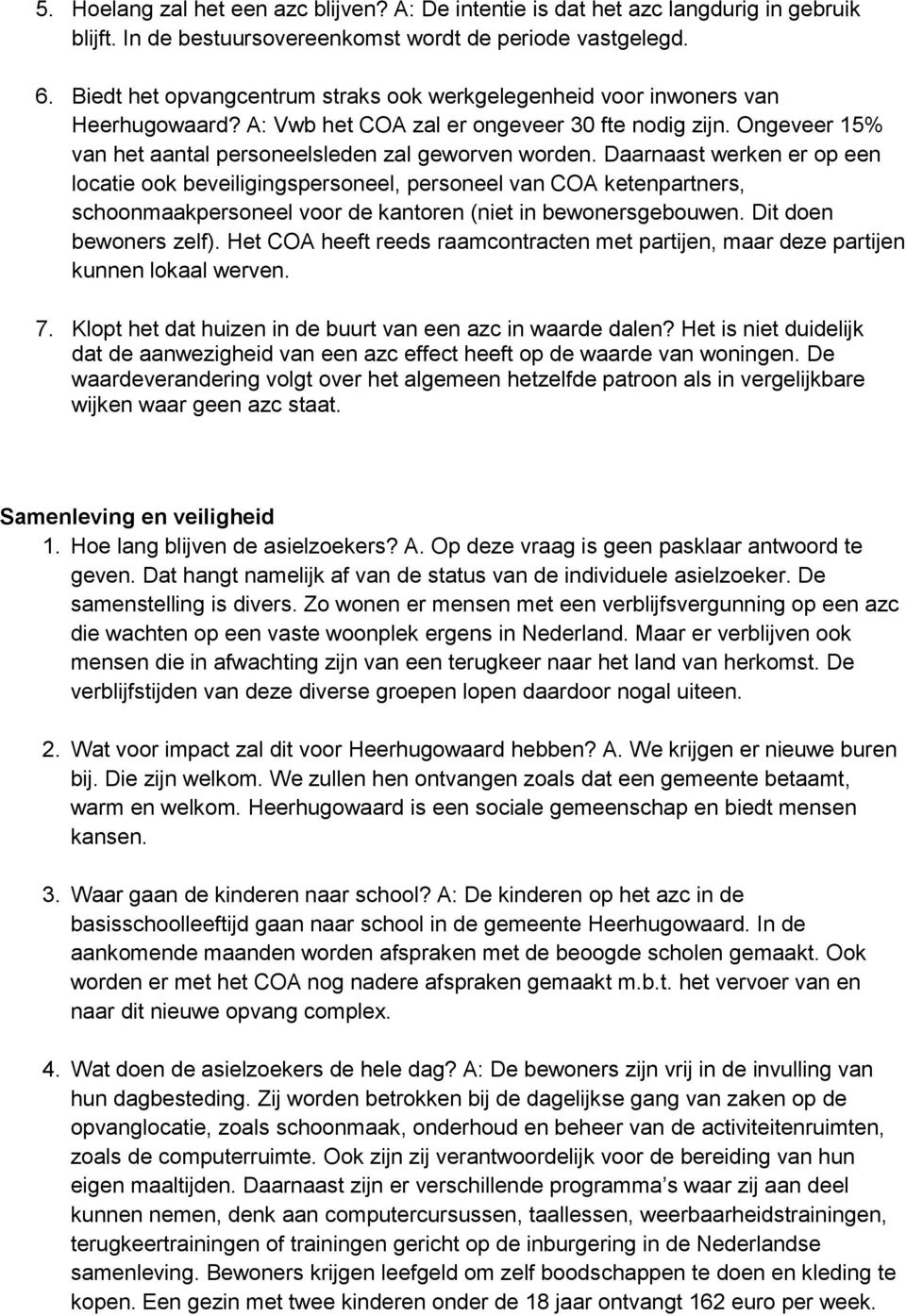 Daarnaast werken er op een locatie ook beveiligingspersoneel, personeel van COA ketenpartners, schoonmaakpersoneel voor de kantoren (niet in bewonersgebouwen. Dit doen bewoners zelf).