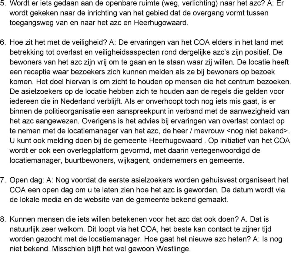 A: De ervaringen van het COA elders in het land met betrekking tot overlast en veiligheidsaspecten rond dergelijke azc s zijn positief.