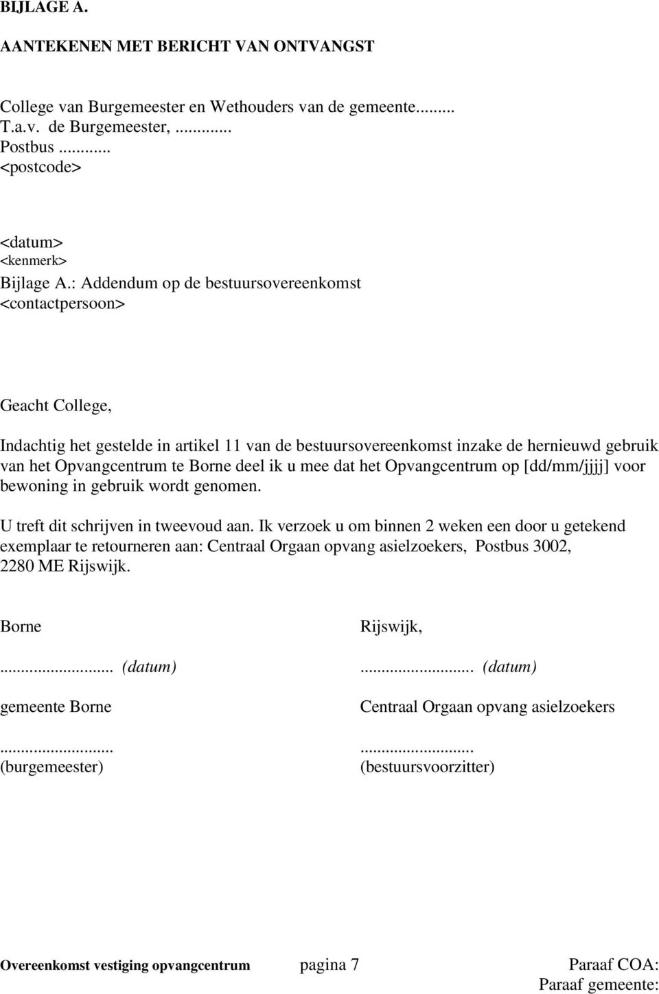 ik u mee dat het Opvangcentrum op [dd/mm/jjjj] voor bewoning in gebruik wordt genomen. U treft dit schrijven in tweevoud aan.