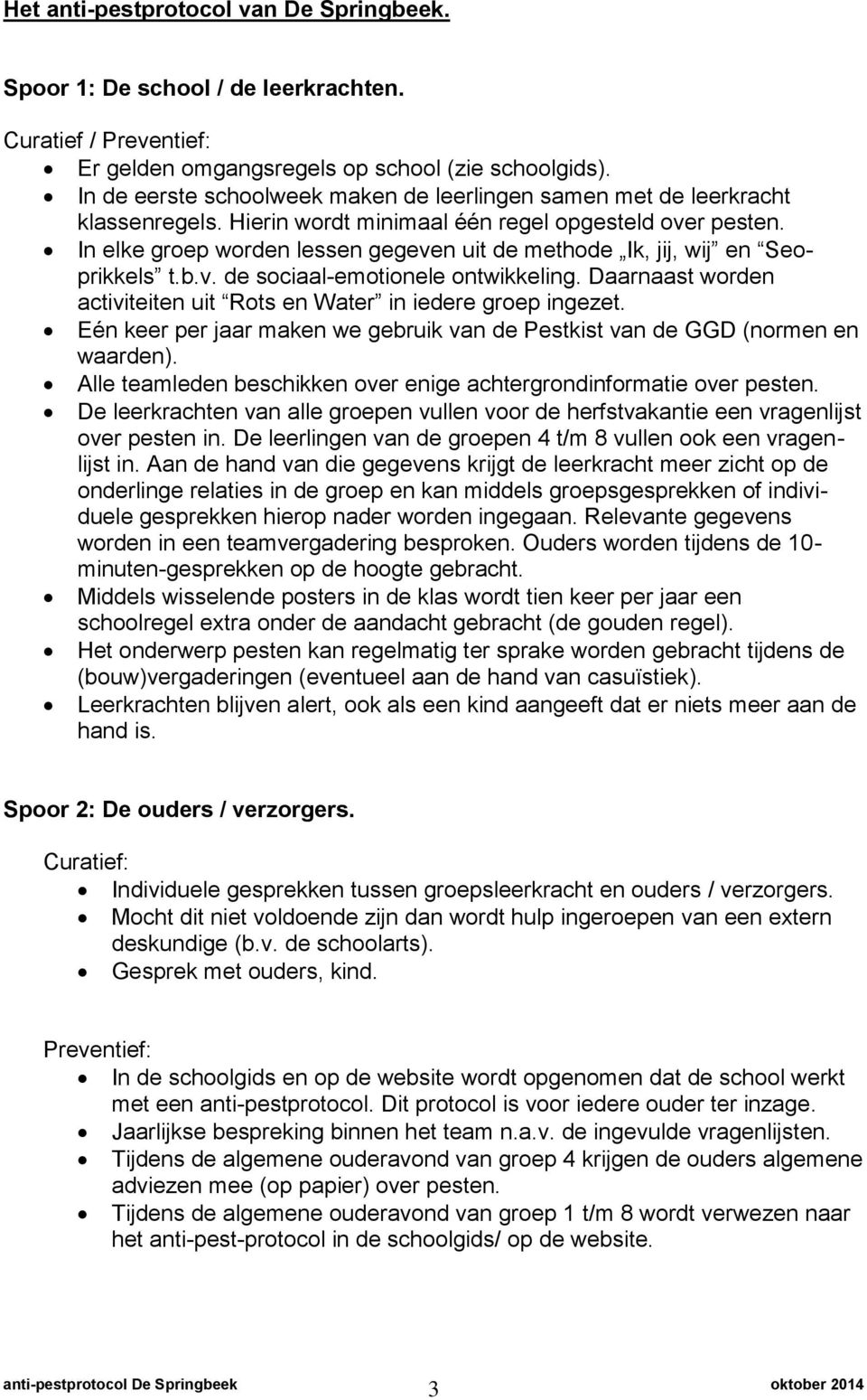 In elke groep worden lessen gegeven uit de methode Ik, jij, wij en Seoprikkels t.b.v. de sociaal-emotionele ontwikkeling. Daarnaast worden activiteiten uit Rots en Water in iedere groep ingezet.