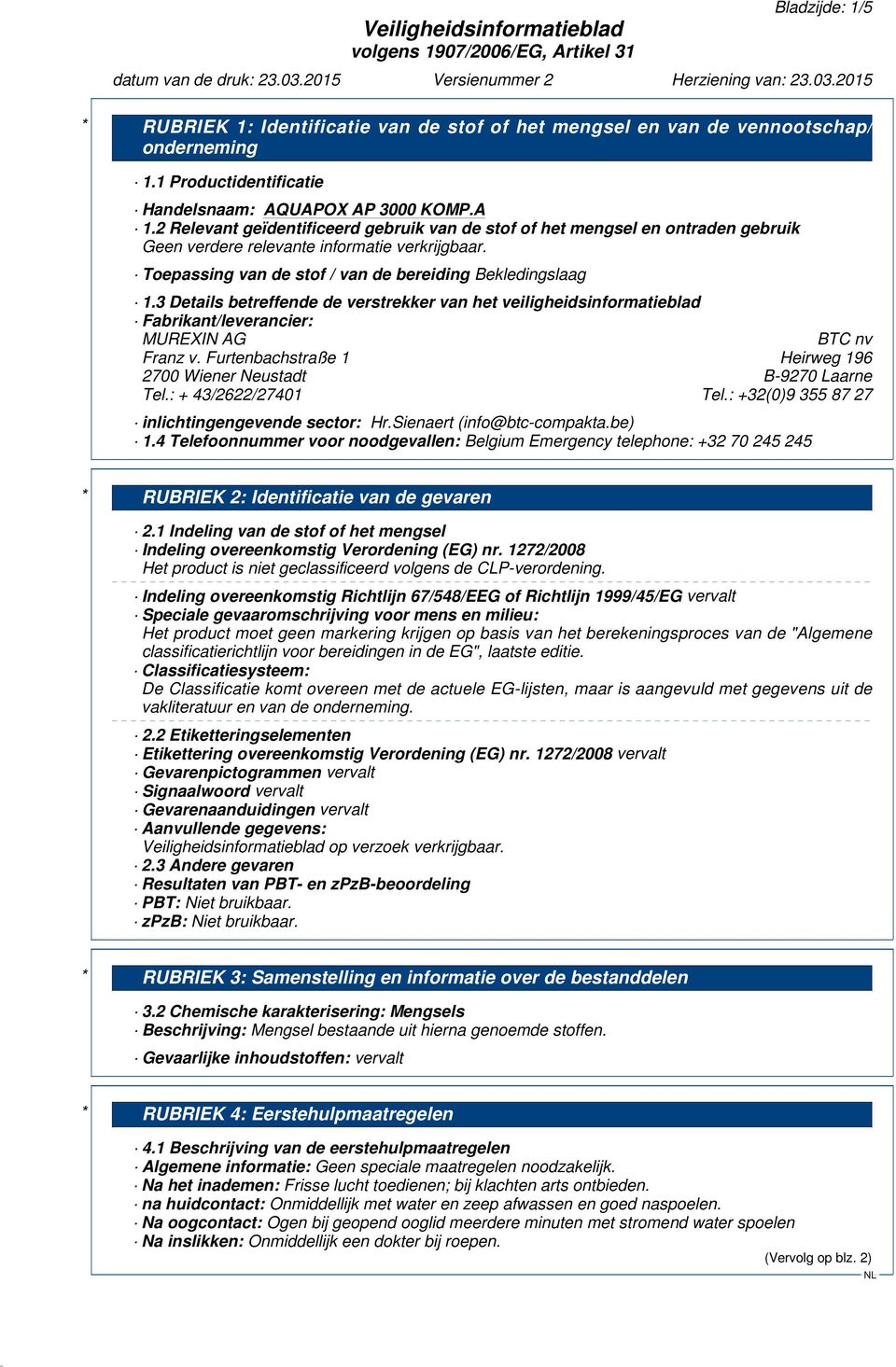 3 Details betreffende de verstrekker van het veiligheidsinformatieblad Fabrikant/leverancier: MUREXIN AG BTC nv Franz v. Furtenbachstraße 1 Heirweg 196 2700 Wiener Neustadt B-9270 Laarne Tel.