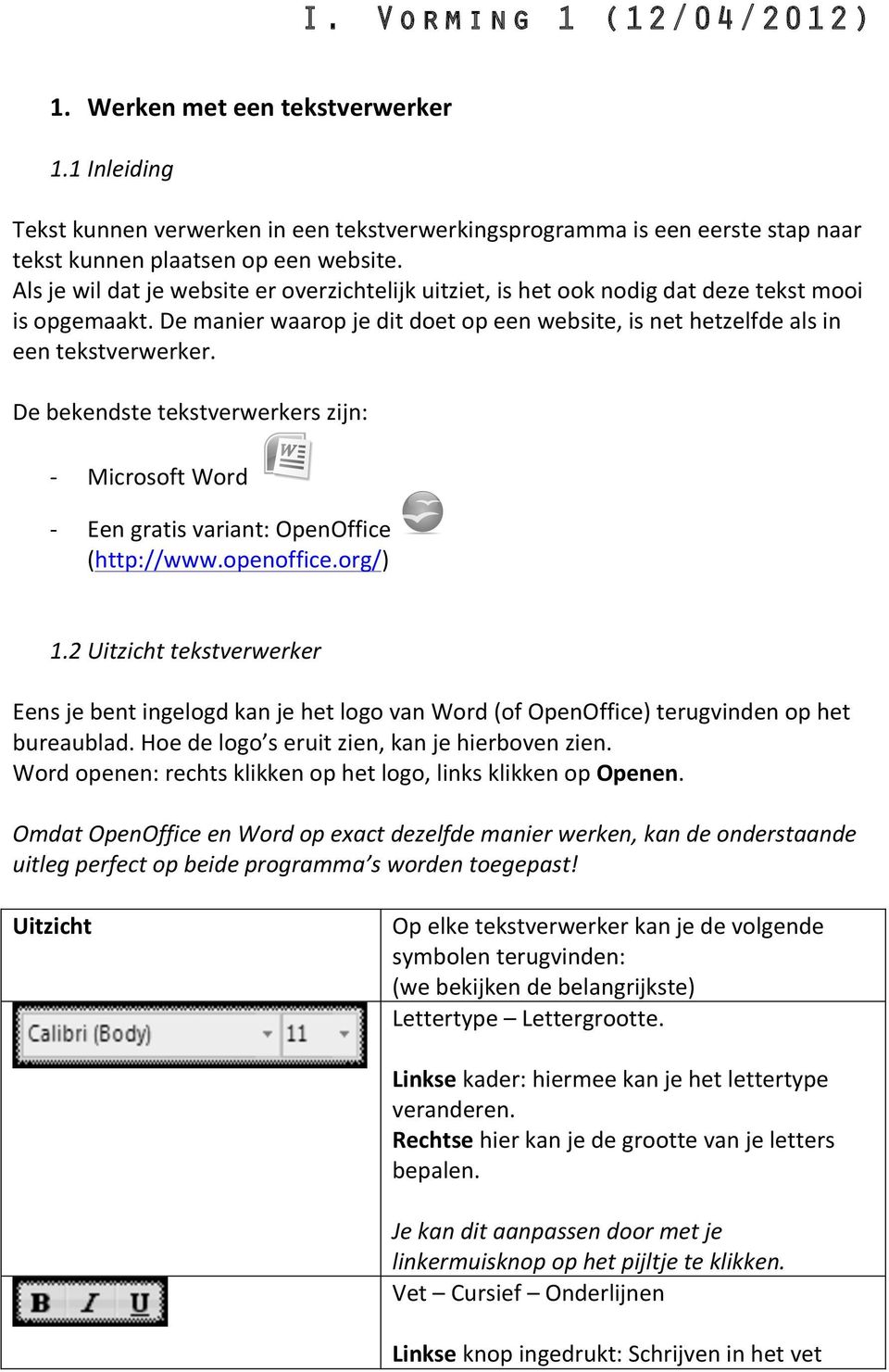 De bekendste tekstverwerkers zijn: - - Microsoft Word Een gratis variant: OpenOffice (http://www.openoffice.org/) 1.