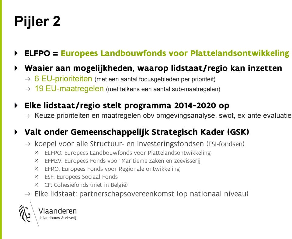 Gemeenschappelijk Strategisch Kader (GSK) koepel voor alle Structuur- en Investeringsfondsen (ESI-fondsen) ELFPO: Europees Landbouwfonds voor Plattelandsontwikkeling EFMZV: Europees Fonds voor