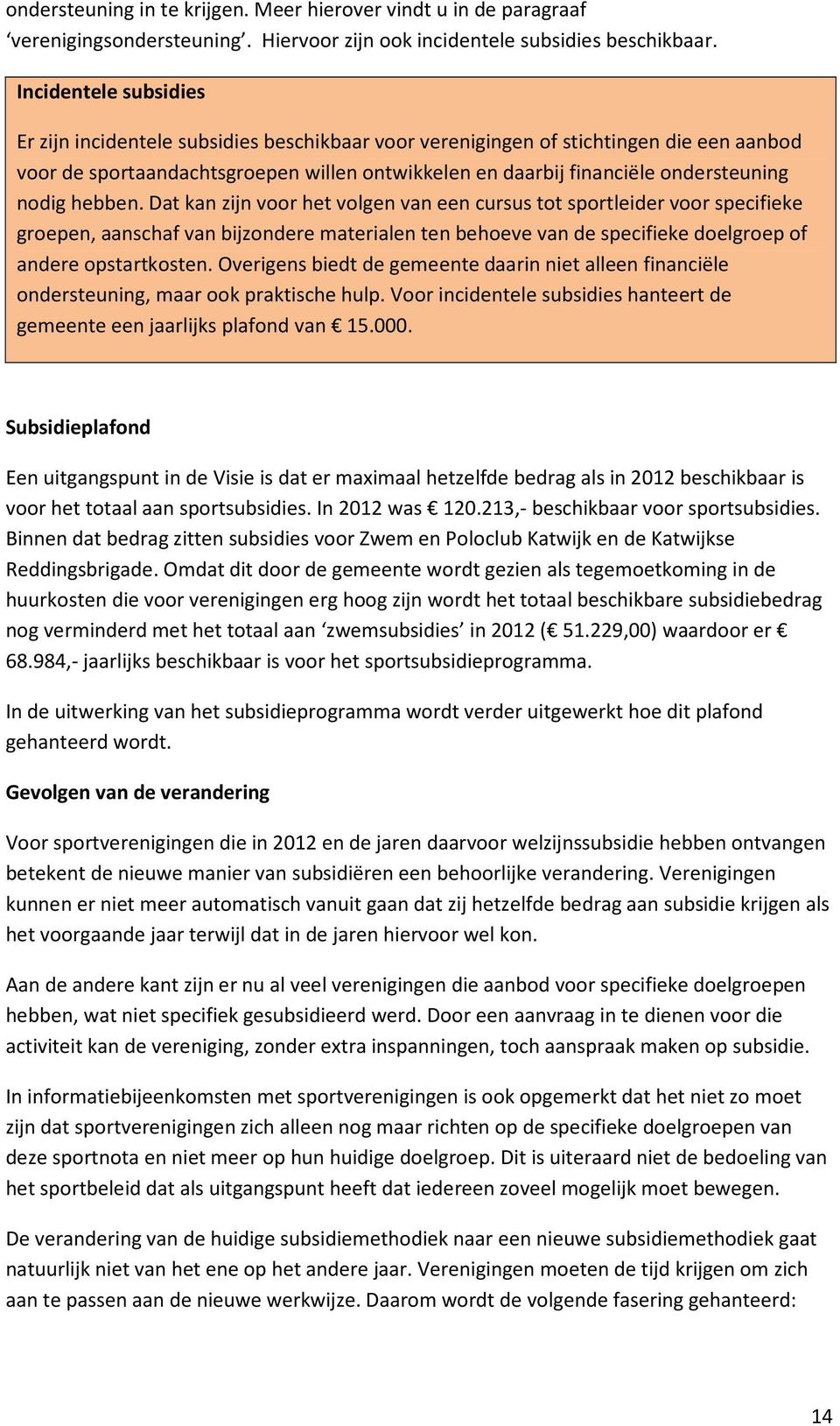 nodig hebben. Dat kan zijn voor het volgen van een cursus tot sportleider voor specifieke groepen, aanschaf van bijzondere materialen ten behoeve van de specifieke doelgroep of andere opstartkosten.