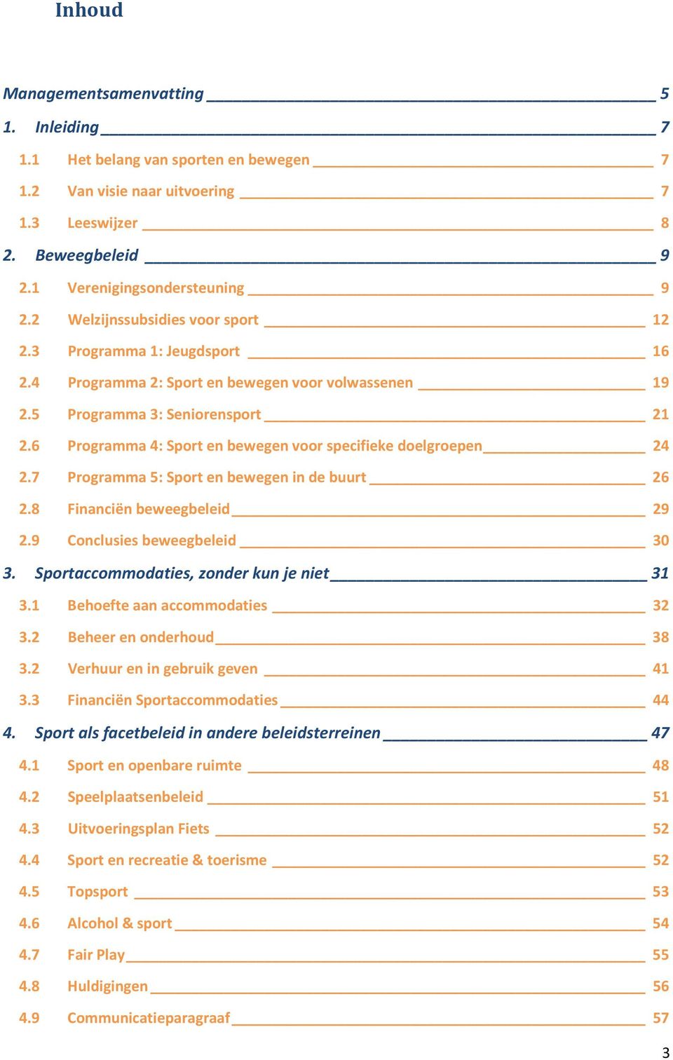 6 Programma 4: Sport en bewegen voor specifieke doelgroepen 24 2.7 Programma 5: Sport en bewegen in de buurt 26 2.8 Financiën beweegbeleid 29 2.9 Conclusies beweegbeleid 30 3.