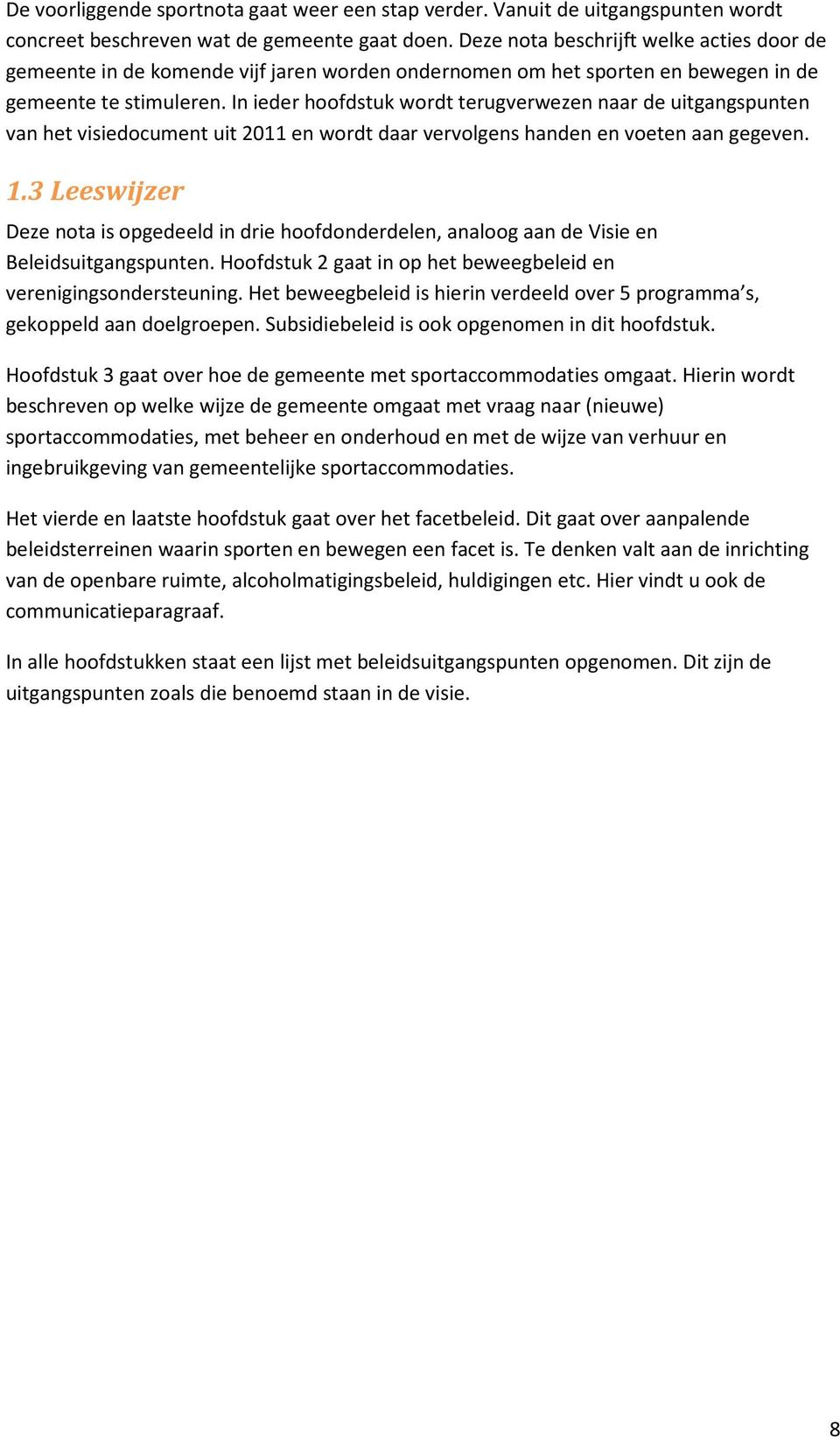 In ieder hoofdstuk wordt terugverwezen naar de uitgangspunten van het visiedocument uit 2011 en wordt daar vervolgens handen en voeten aan gegeven. 1.