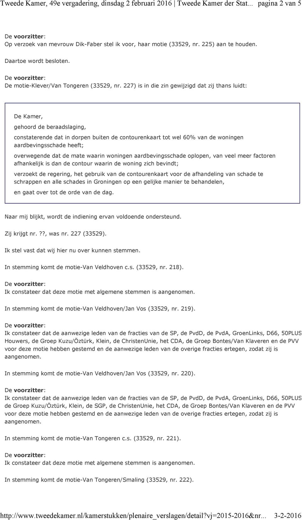 overwegende dat de mate waarin woningen aardbevingsschade oplopen, van veel meer factoren afhankelijk is dan de contour waarin de woning zich bevindt; verzoekt de regering, het gebruik van de