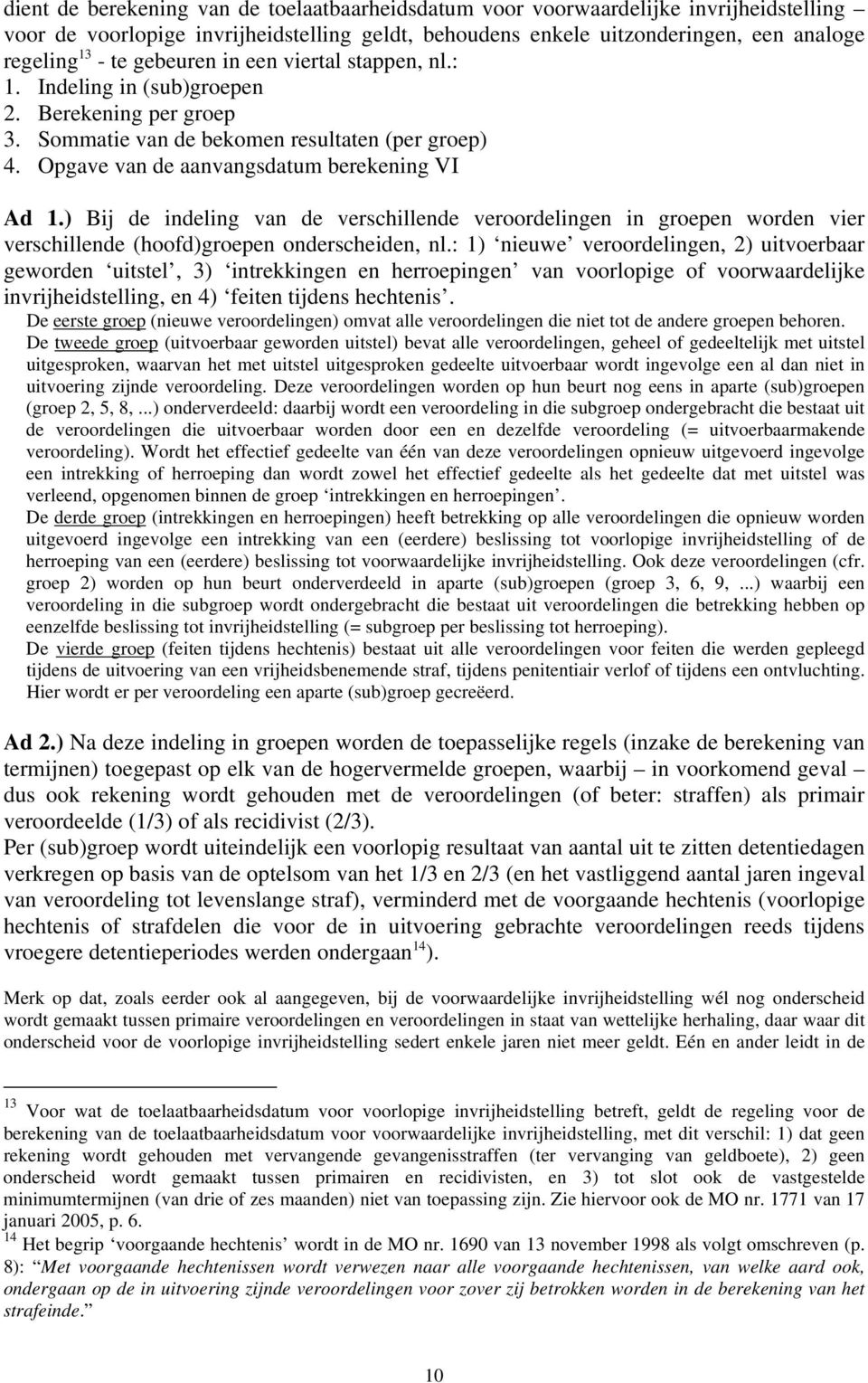 ) Bij de indeling van de verschillende veroordelingen in groepen worden vier verschillende (hoofd)groepen onderscheiden, nl.