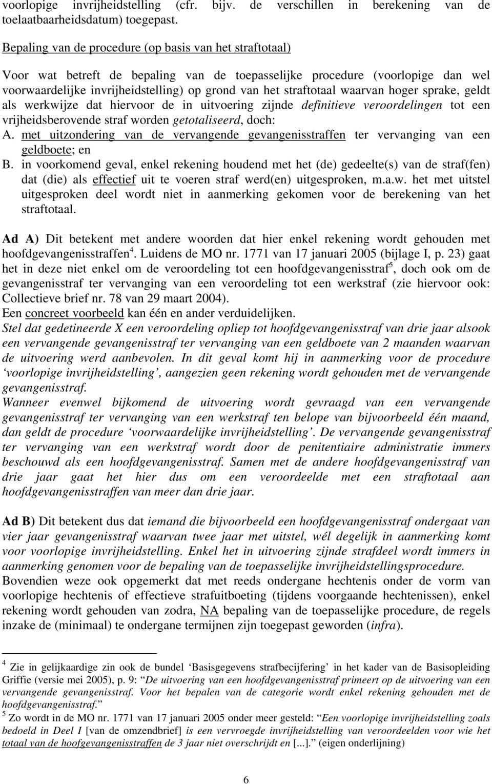 straftotaal waarvan hoger sprake, geldt als werkwijze dat hiervoor de in uitvoering zijnde definitieve veroordelingen tot een vrijheidsberovende straf worden getotaliseerd, doch: A.