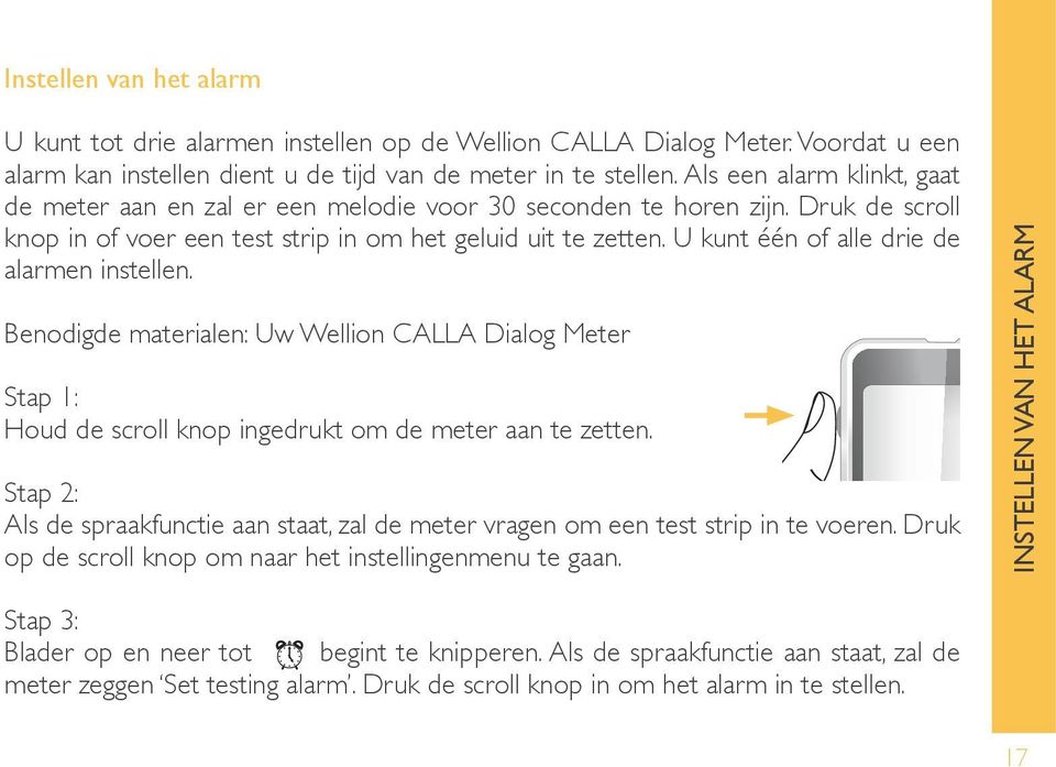 U kunt één of alle drie de alarmen instellen. Benodigde materialen: Uw Wellion CALLA Dialog Meter Stap 1: Houd de scroll knop ingedrukt om de meter aan te zetten.
