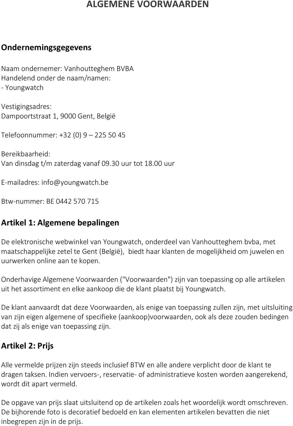 be Btw-nummer: BE 0442 570 715 Artikel 1: Algemene bepalingen De elektronische webwinkel van Youngwatch, onderdeel van Vanhoutteghem bvba, met maatschappelijke zetel te Gent (België), biedt haar