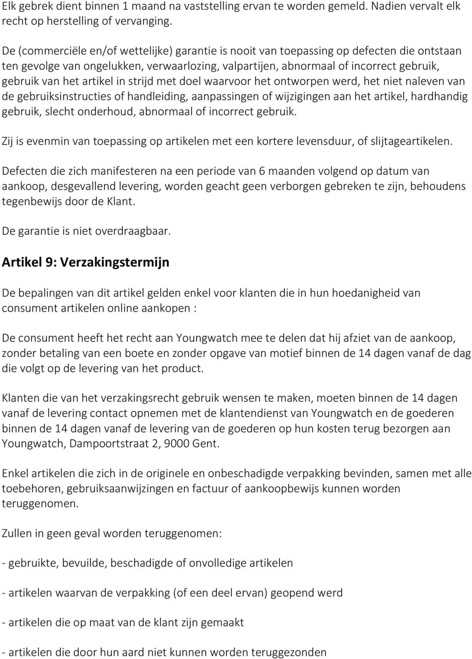 artikel in strijd met doel waarvoor het ontworpen werd, het niet naleven van de gebruiksinstructies of handleiding, aanpassingen of wijzigingen aan het artikel, hardhandig gebruik, slecht onderhoud,