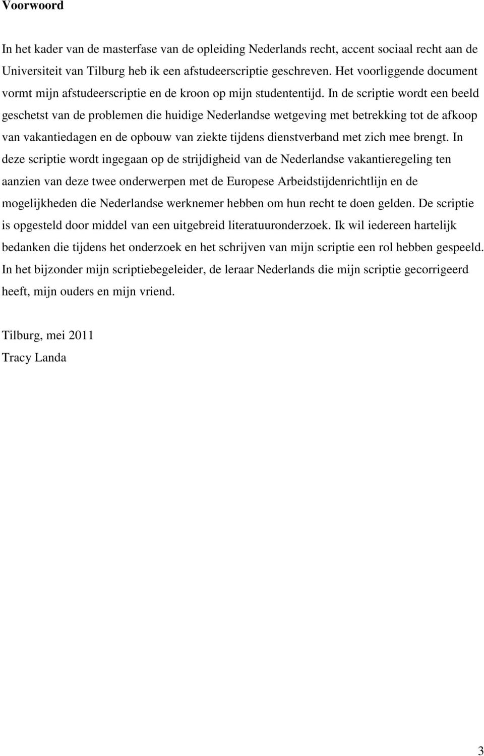 In de scriptie wordt een beeld geschetst van de problemen die huidige Nederlandse wetgeving met betrekking tot de afkoop van vakantiedagen en de opbouw van ziekte tijdens dienstverband met zich mee