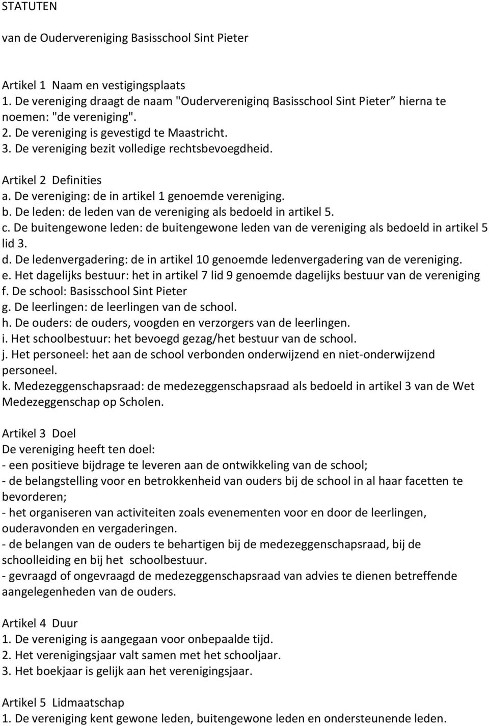 c. De buitengewone leden: de buitengewone leden van de vereniging als bedoeld in artikel 5 lid 3. d. De ledenvergadering: de in artikel 10 genoemde ledenvergadering van de vereniging. e.