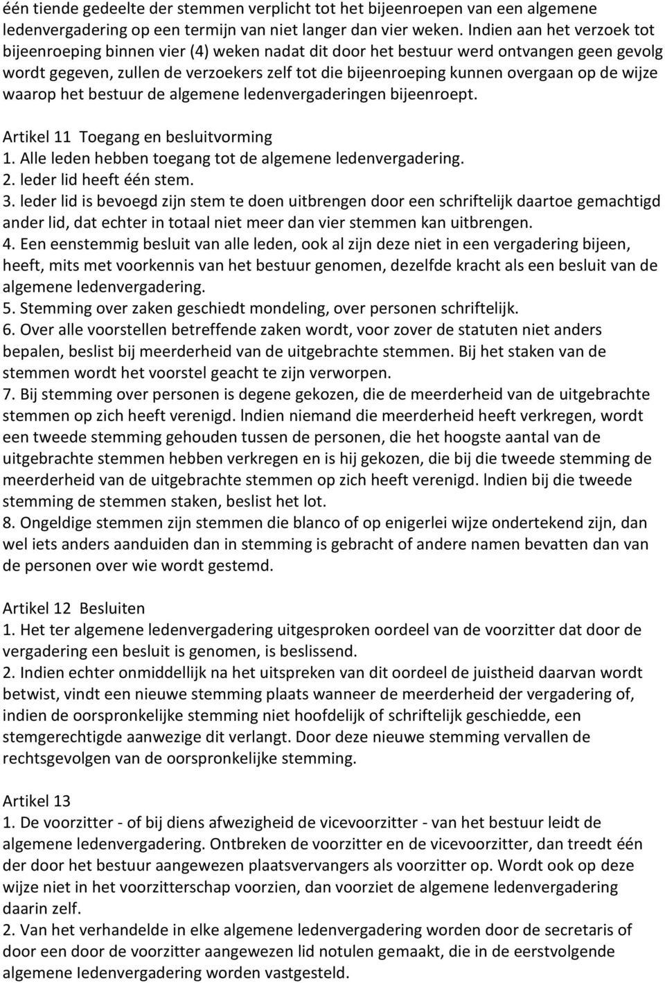 de wijze waarop het bestuur de algemene ledenvergaderingen bijeenroept. Artikel 11 Toegang en besluitvorming 1. Alle leden hebben toegang tot de algemene ledenvergadering. 2. leder lid heeft één stem.