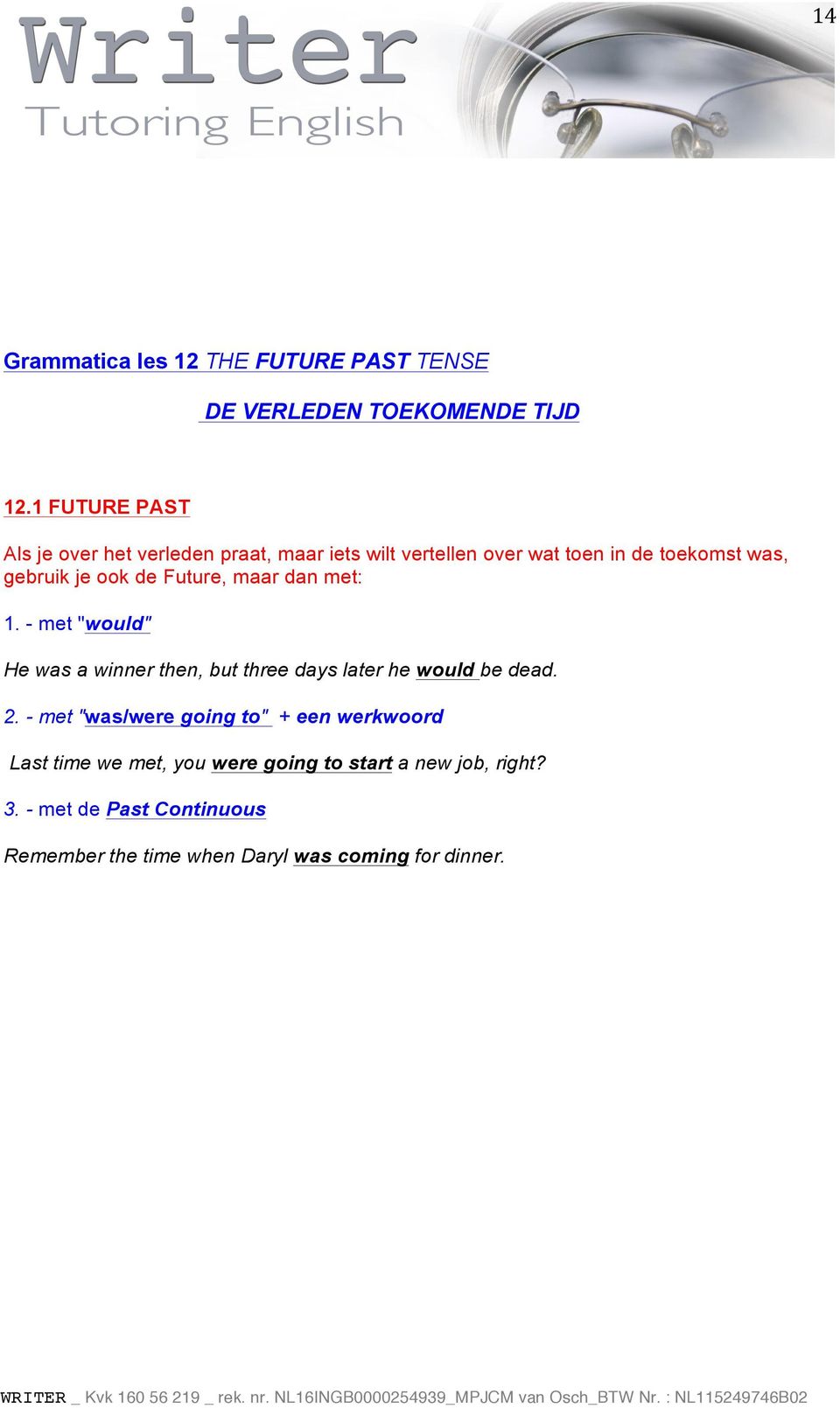 de Future, maar dan met: 1. - met "would" He was a winner then, but three days later he would be dead. 2.