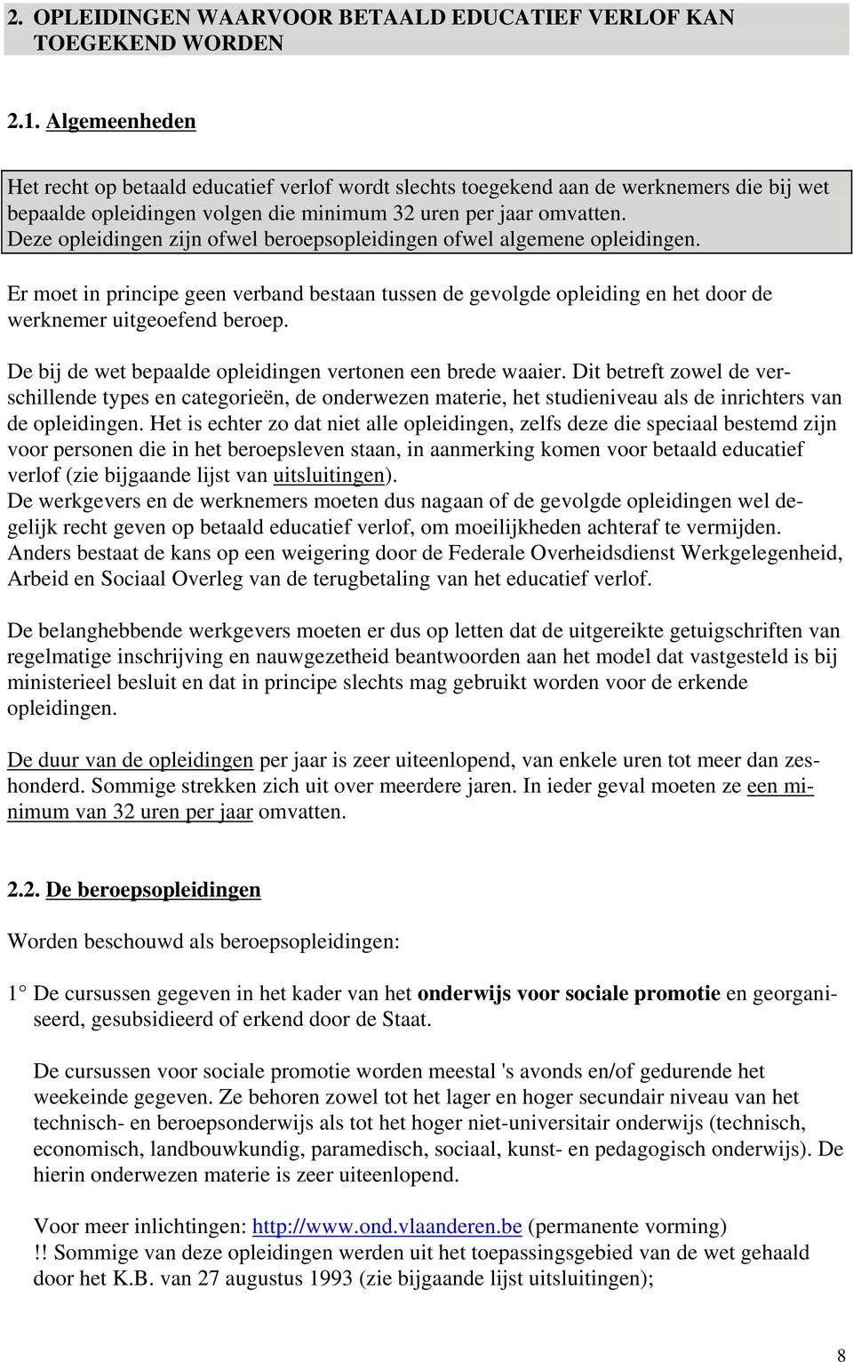 Deze opleidingen zijn ofwel beroepsopleidingen ofwel algemene opleidingen. Er moet in principe geen verband bestaan tussen de gevolgde opleiding en het door de werknemer uitgeoefend beroep.