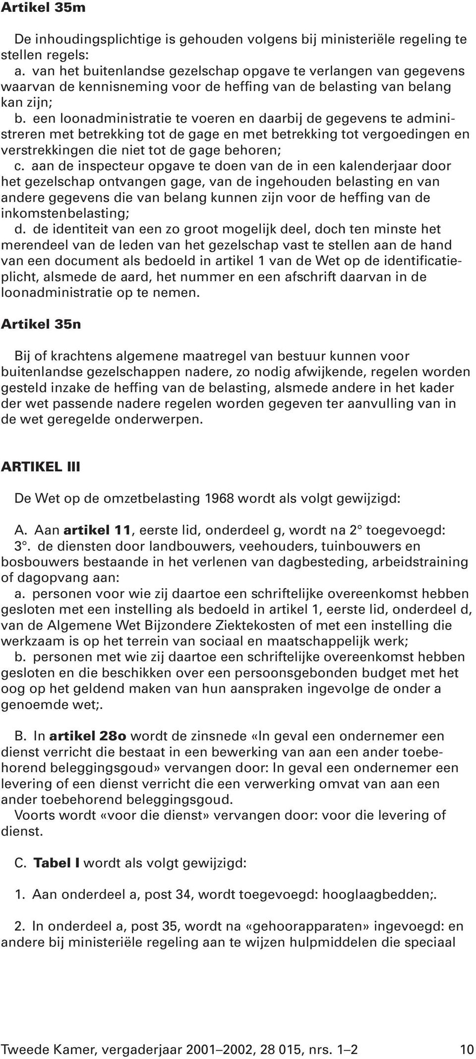 een loonadministratie te voeren en daarbij de gegevens te administreren met betrekking tot de gage en met betrekking tot vergoedingen en verstrekkingen die niet tot de gage behoren; c.