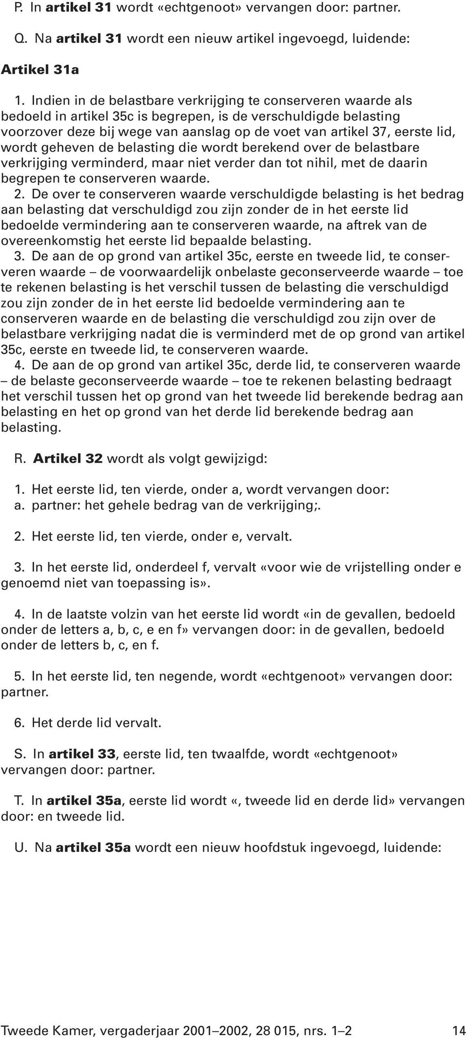 lid, wordt geheven de belasting die wordt berekend over de belastbare verkrijging verminderd, maar niet verder dan tot nihil, met de daarin begrepen te conserveren waarde. 2.