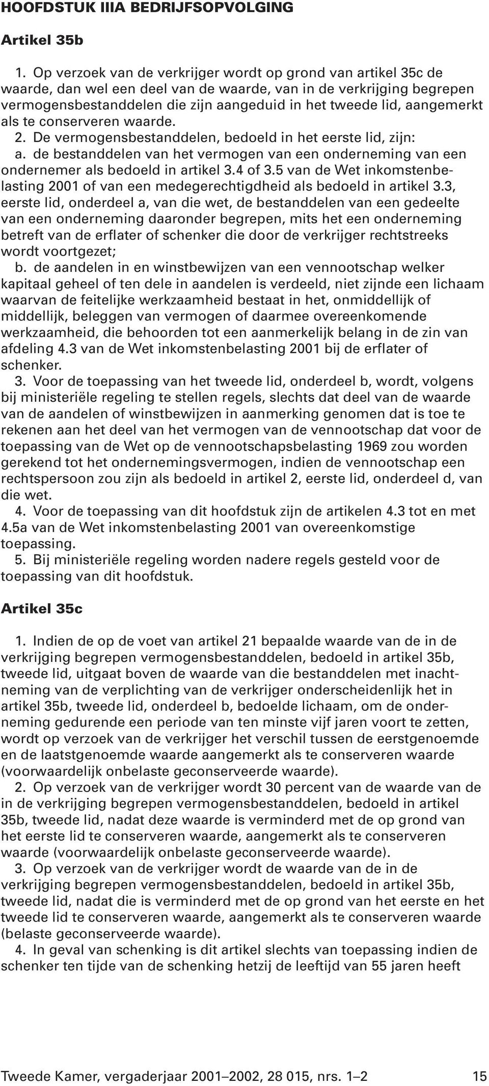 aangemerkt als te conserveren waarde. 2. De vermogensbestanddelen, bedoeld in het eerste lid, zijn: a. de bestanddelen van het vermogen van een onderneming van een ondernemer als bedoeld in artikel 3.