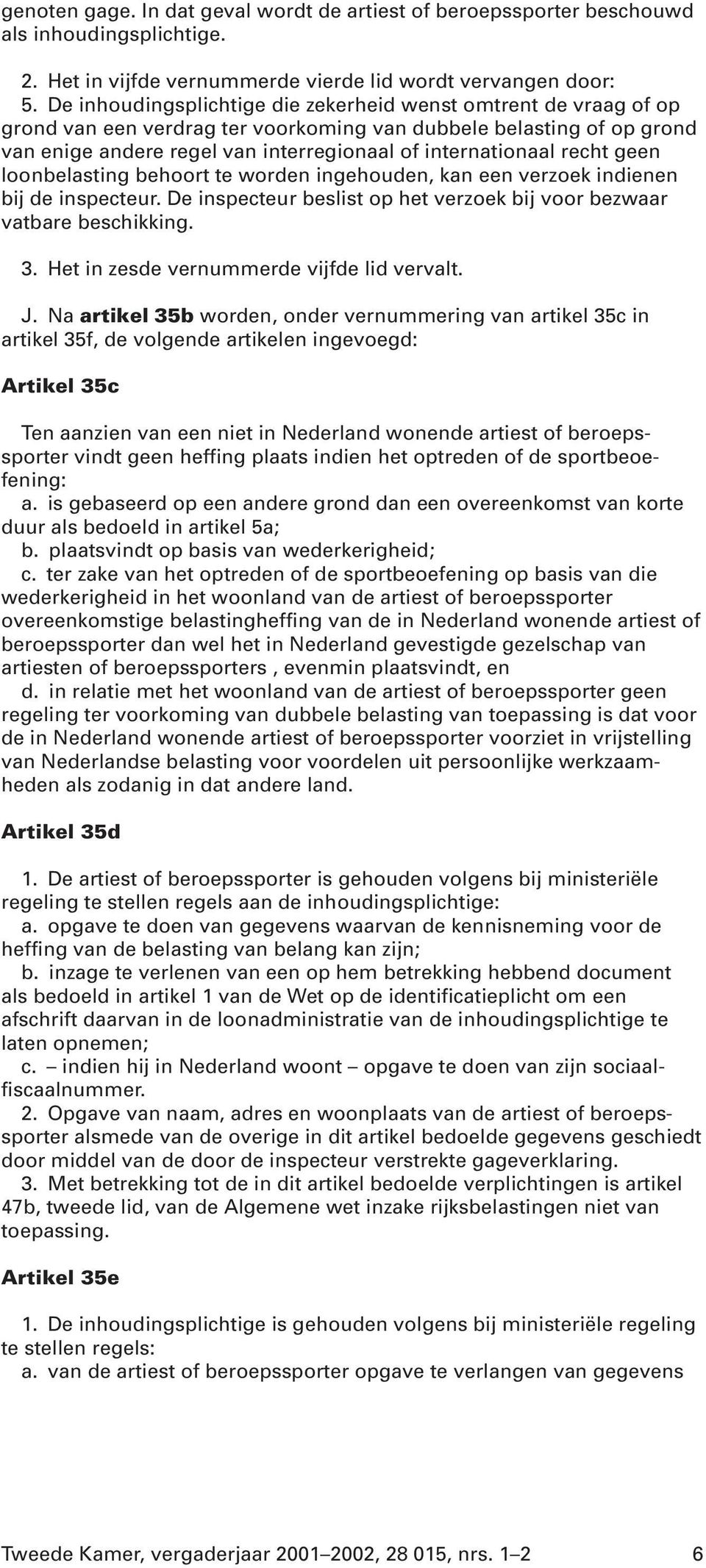 recht geen loonbelasting behoort te worden ingehouden, kan een verzoek indienen bij de inspecteur. De inspecteur beslist op het verzoek bij voor bezwaar vatbare beschikking. 3.