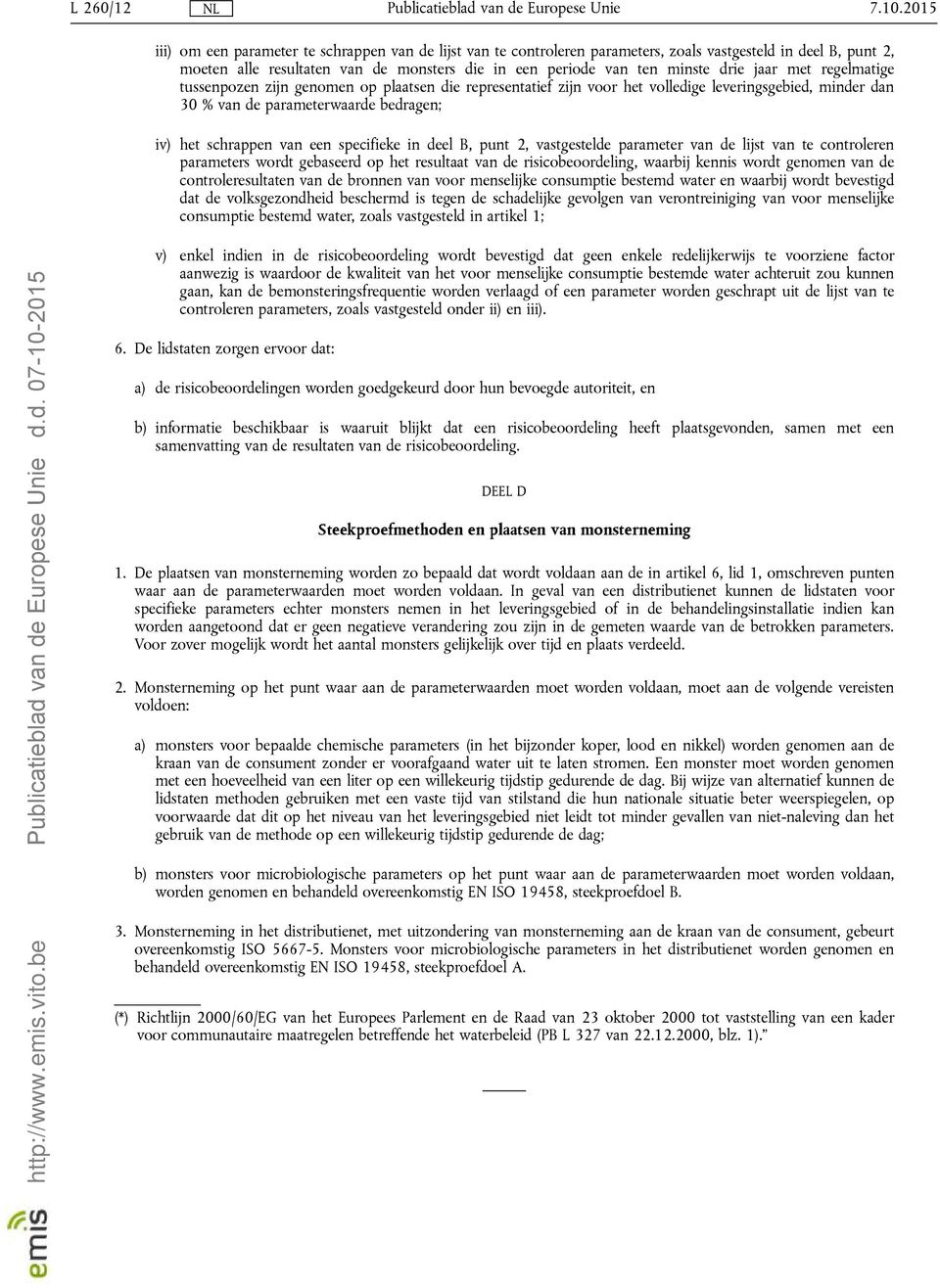 jaar met regelmatige tussenpozen zijn genomen op plaatsen die representatief zijn voor het volledige leveringsgebied, minder dan 30 bedragen; iv) het schrappen van een specifieke in deel B, punt 2,