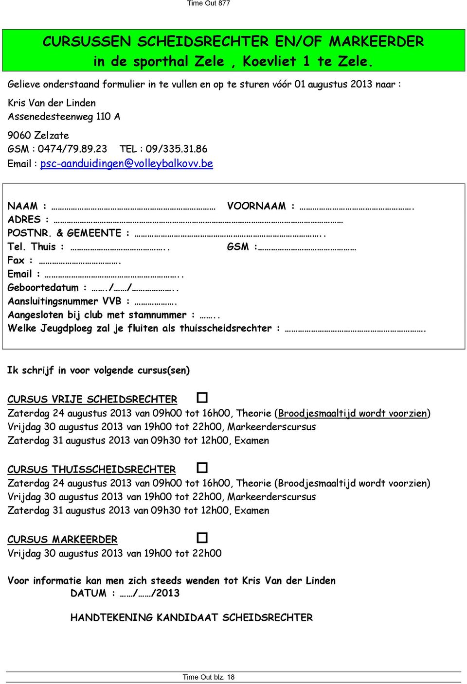 86 Email : psc-aanduidingen@volleybalkovv.be NAAM : VOORNAAM :. ADRES : POSTNR. & GEMEENTE :.. Tel. Thuis :.. GSM : Fax :. Email :.. Geboortedatum :./ /.. Aansluitingsnummer VVB :.