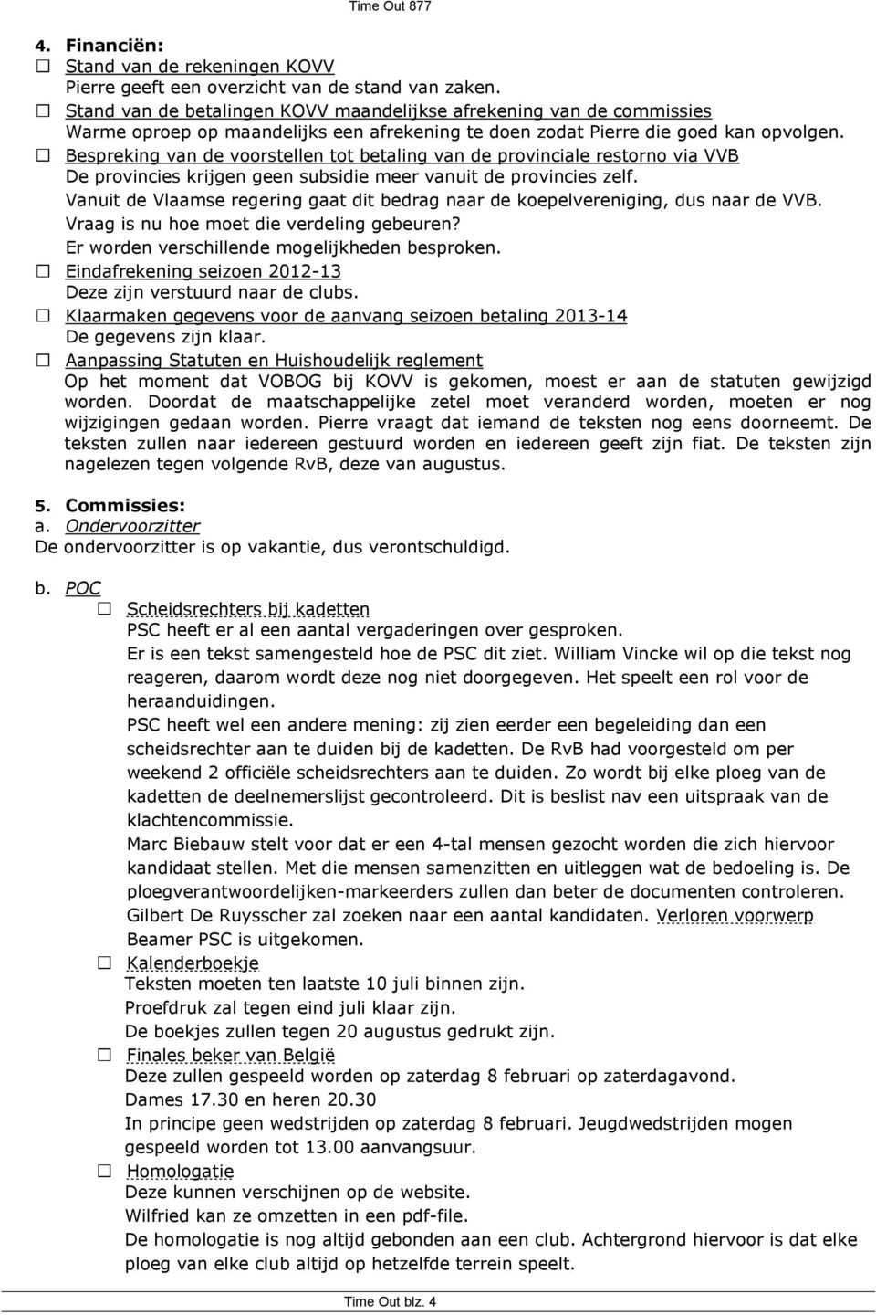 Bespreking van de voorstellen tot betaling van de provinciale restorno via VVB De provincies krijgen geen subsidie meer vanuit de provincies zelf.