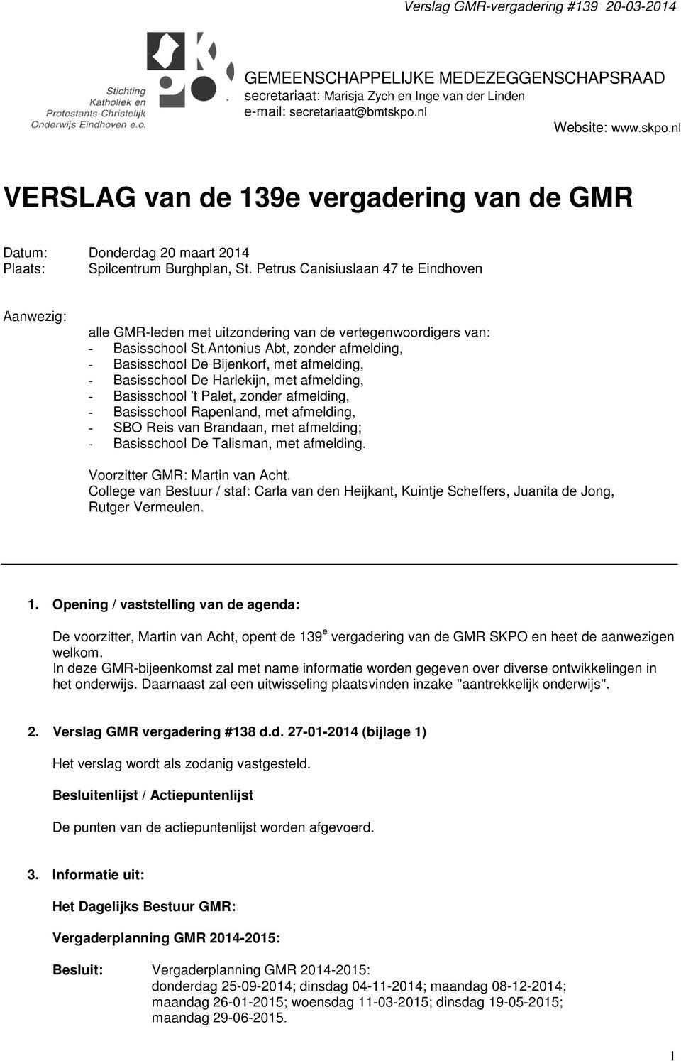 Petrus Canisiuslaan 47 te Eindhoven Aanwezig: alle GMR-leden met uitzondering van de vertegenwoordigers van: - Basisschool St.