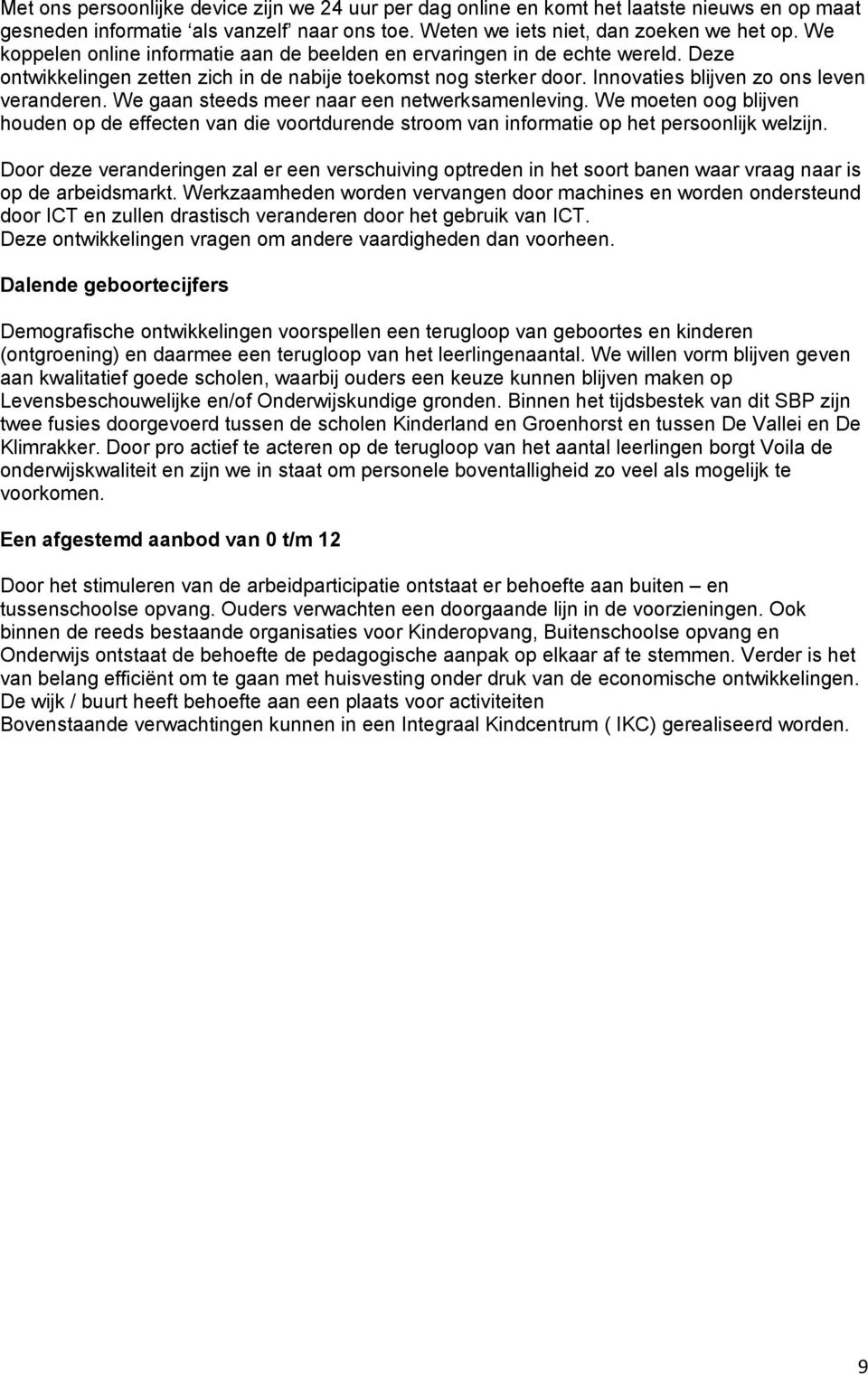 We gaan steeds meer naar een netwerksamenleving. We moeten oog blijven houden op de effecten van die voortdurende stroom van informatie op het persoonlijk welzijn.