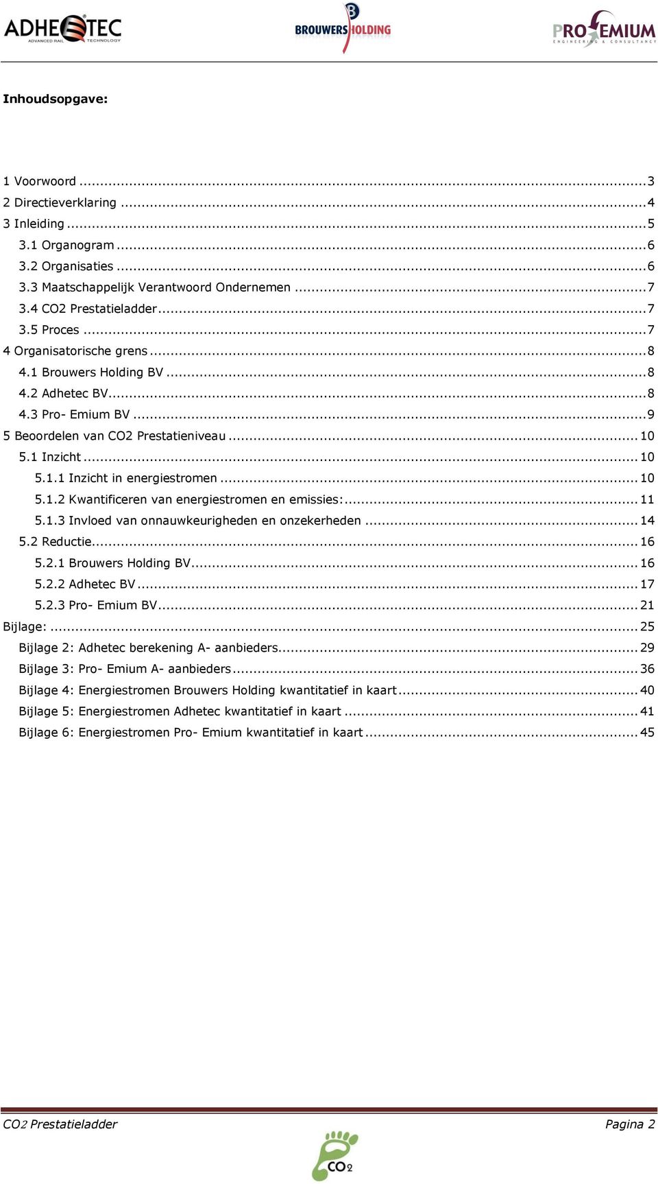 .. 10 5.1.2 Kwantificeren van energiestromen en emissies:... 11 5.1.3 Invloed van onnauwkeurigheden en onzekerheden... 14 5.2 Reductie... 16 5.2.1 Brouwers Holding BV... 16 5.2.2 Adhetec BV... 17 5.2.3 Pro- Emium BV.