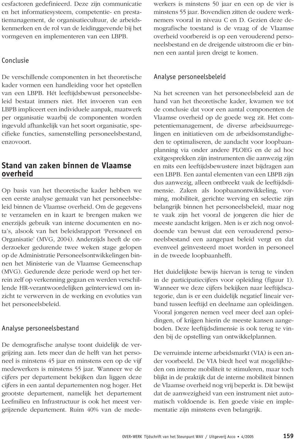 een LBPB. Conclusie De verschillende componenten in het theoretische kader vormen een handleiding voor het opstellen van een LBPB. Hét leeftijdsbewust personeelsbeleid bestaat immers niet.