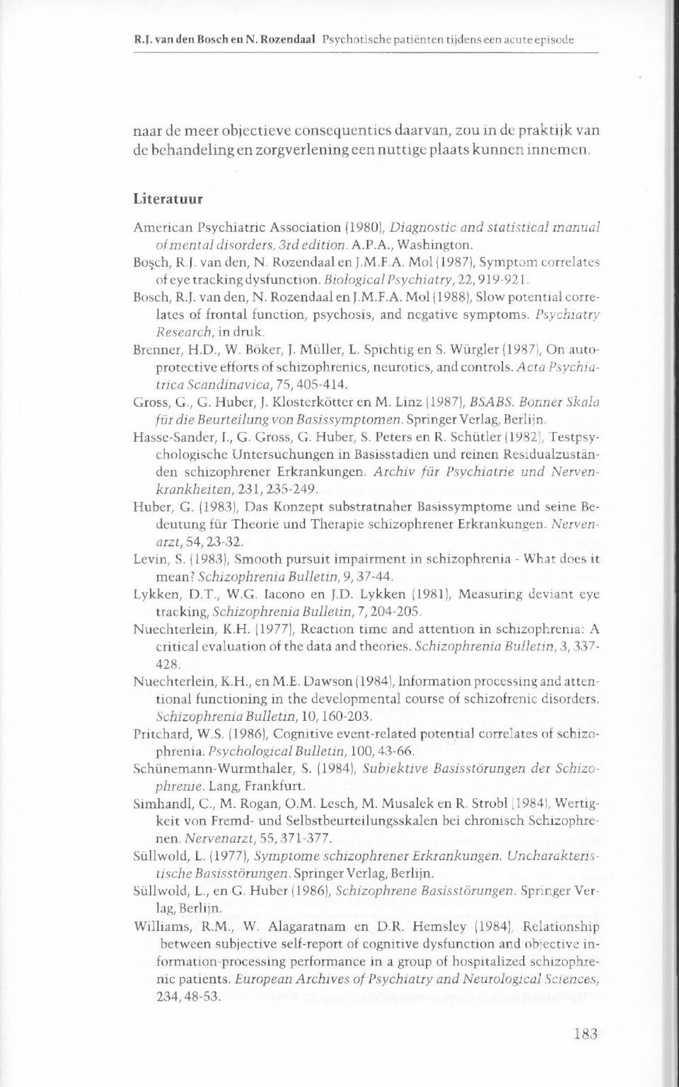 Literatuur American Psychiatric Association (1980,/ Diagnostic and statistical manual of mental disorders, 3rd edition. A.P.A., Washington. Bosch, R.J. van den, N. Rozendaal en J.M.F.A. Mol (1987), Symptom correlates of eye tracking dysfunction.