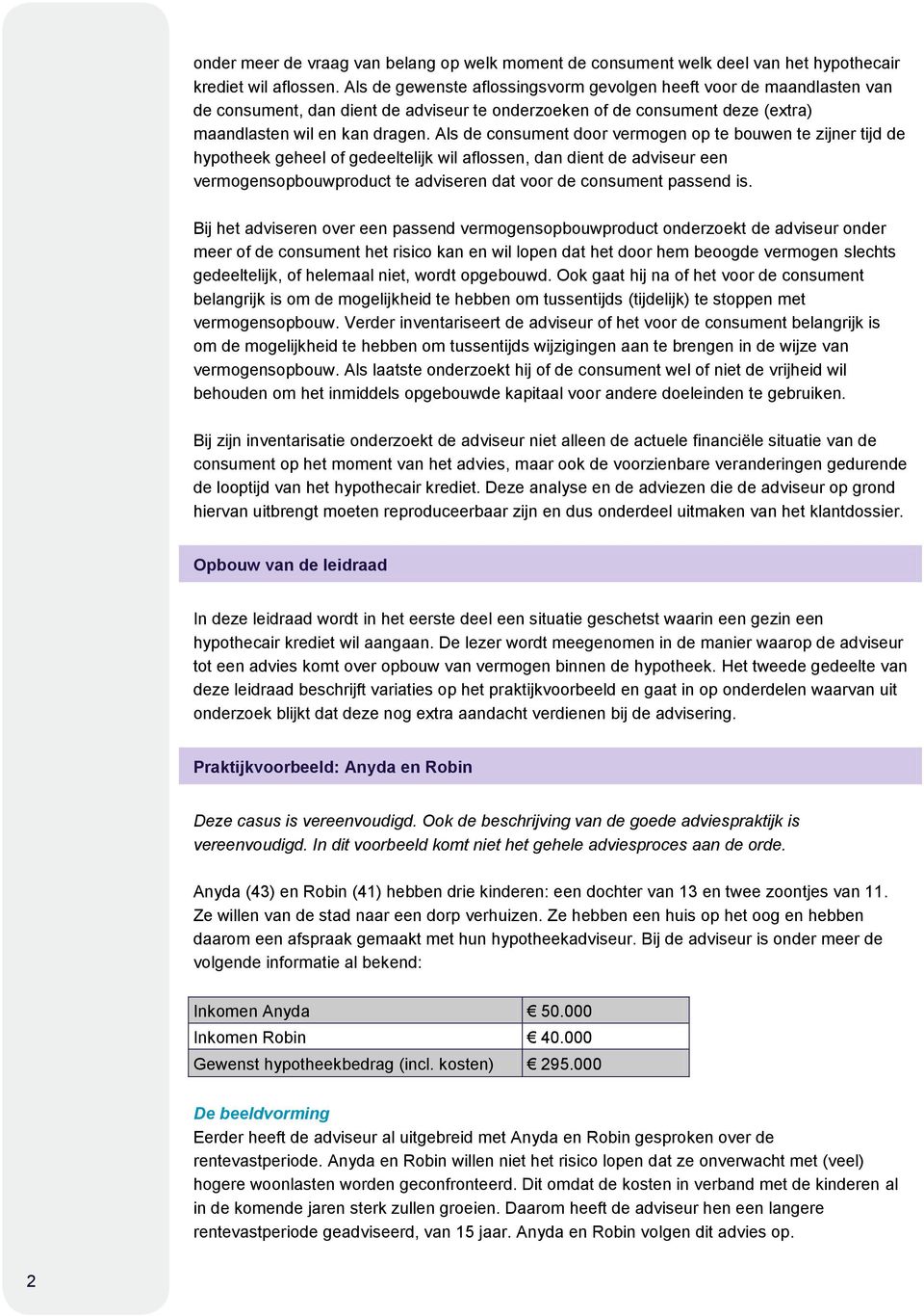 Als de consument door vermogen op te bouwen te zijner tijd de hypotheek geheel of gedeeltelijk wil aflossen, dan dient de adviseur een vermogensopbouwproduct te adviseren dat voor de consument