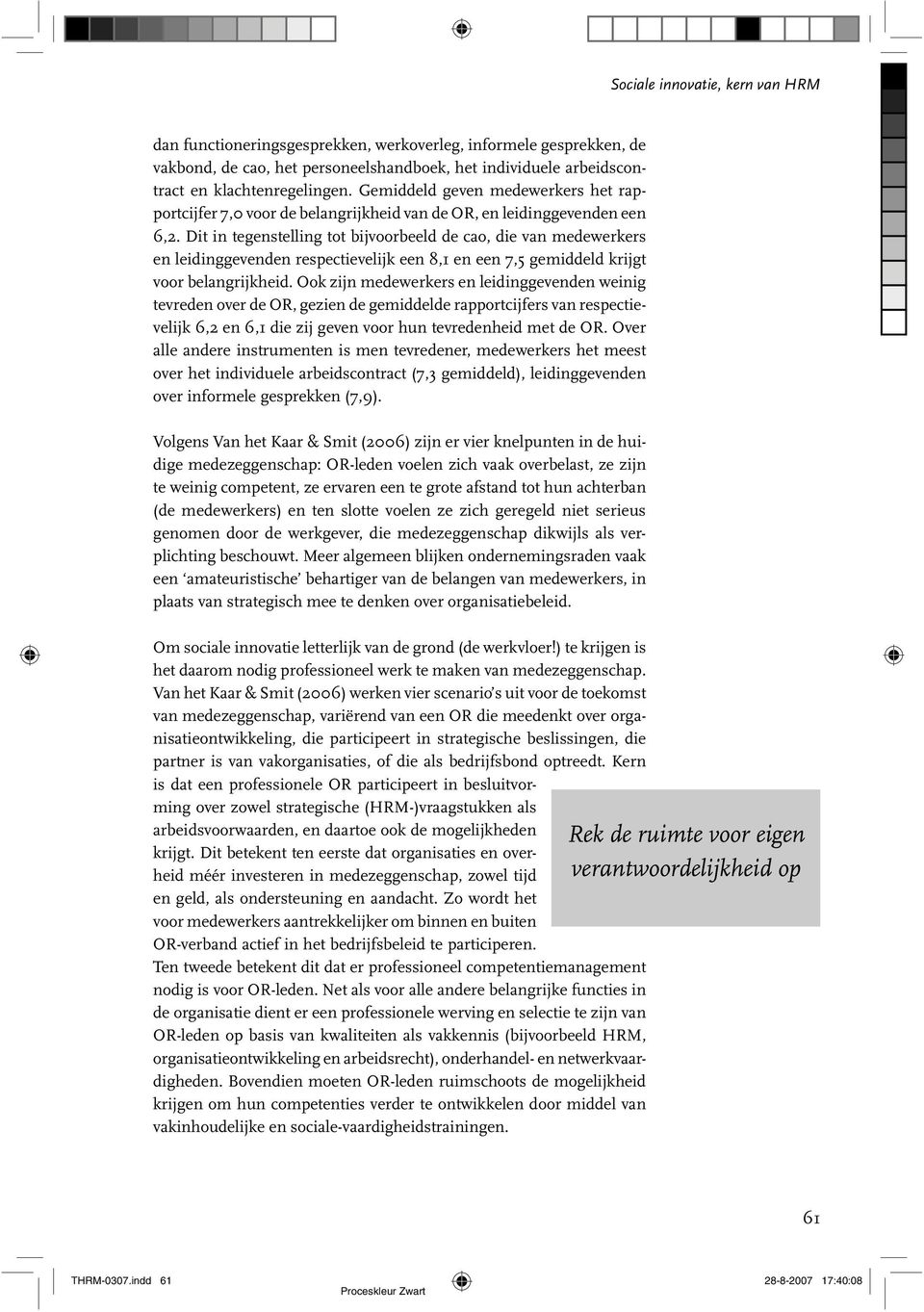 Dit in tegenstelling tot bijvoorbeeld de cao, die van medewerkers en leidinggevenden respectievelijk een 8,1 en een 7,5 gemiddeld krijgt voor belangrijkheid.