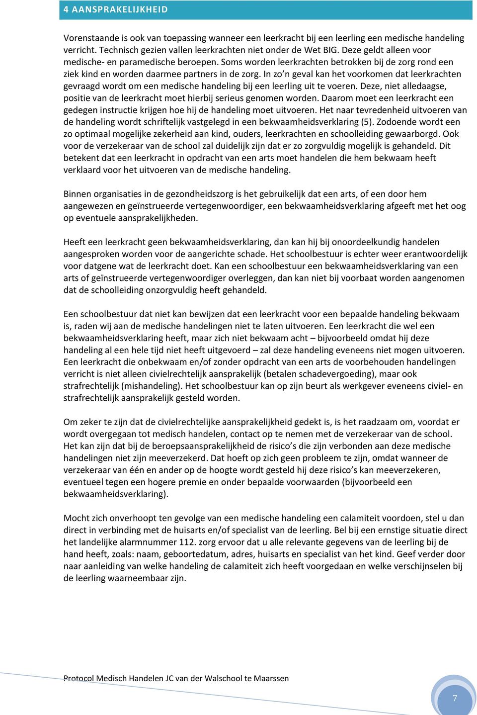 In z n geval kan het vrkmen dat leerkrachten gevraagd wrdt m een medische handeling bij een leerling uit te veren. Deze, niet alledaagse, psitie van de leerkracht met hierbij serieus genmen wrden.