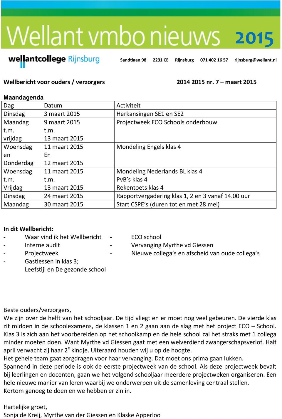 2015 11 maart 2015 13 maart 2015 Projectweek ECO Schools onderbouw Mondeling Engels klas 4 Mondeling Nederlands BL klas 4 PvB s klas 4 Rekentoets klas 4 Dinsdag 24 maart 2015 Rapportvergadering klas