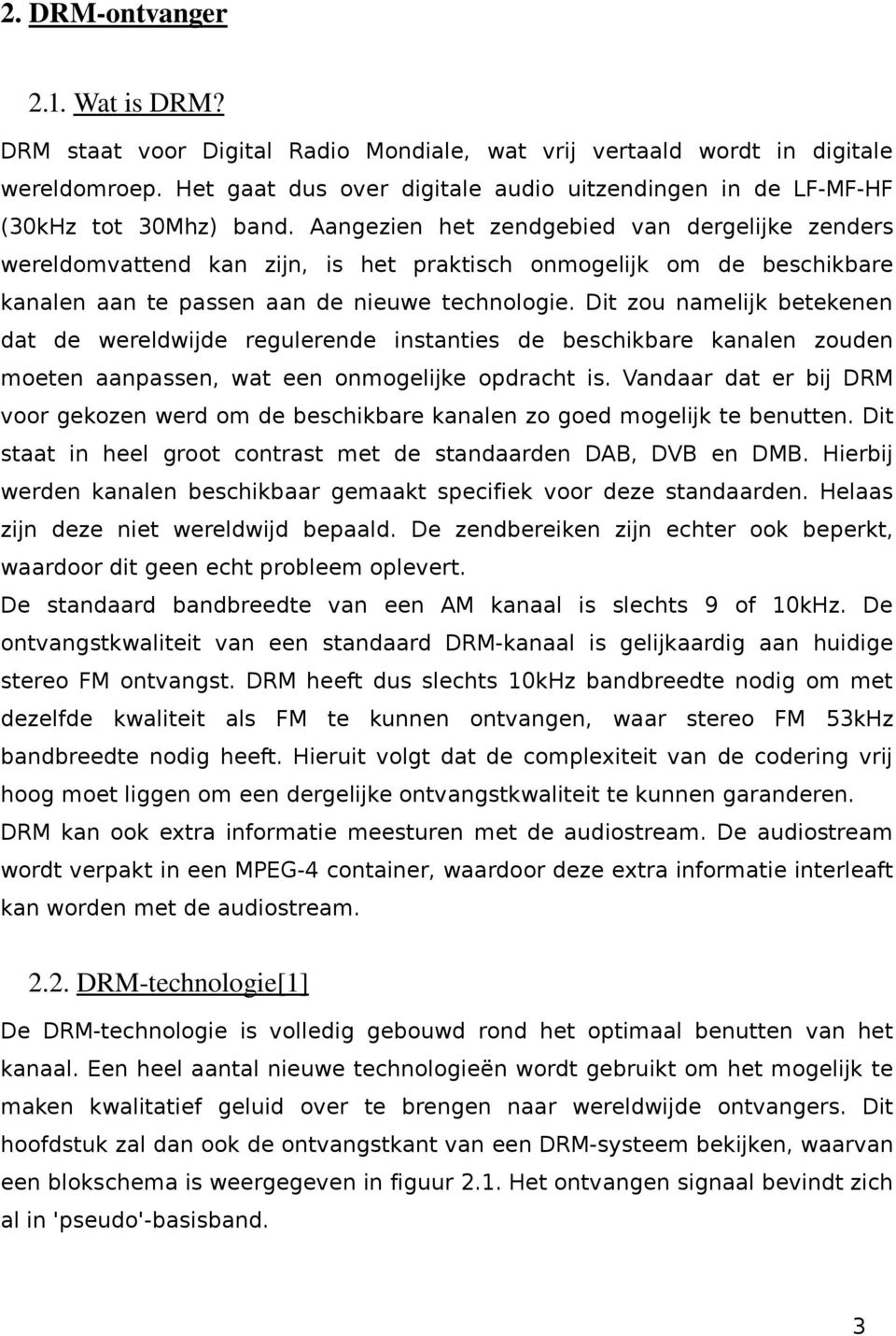 Aangezien het zendgebied van dergelijke zenders wereldomvattend kan zijn, is het praktisch onmogelijk om de beschikbare kanalen aan te passen aan de nieuwe technologie.