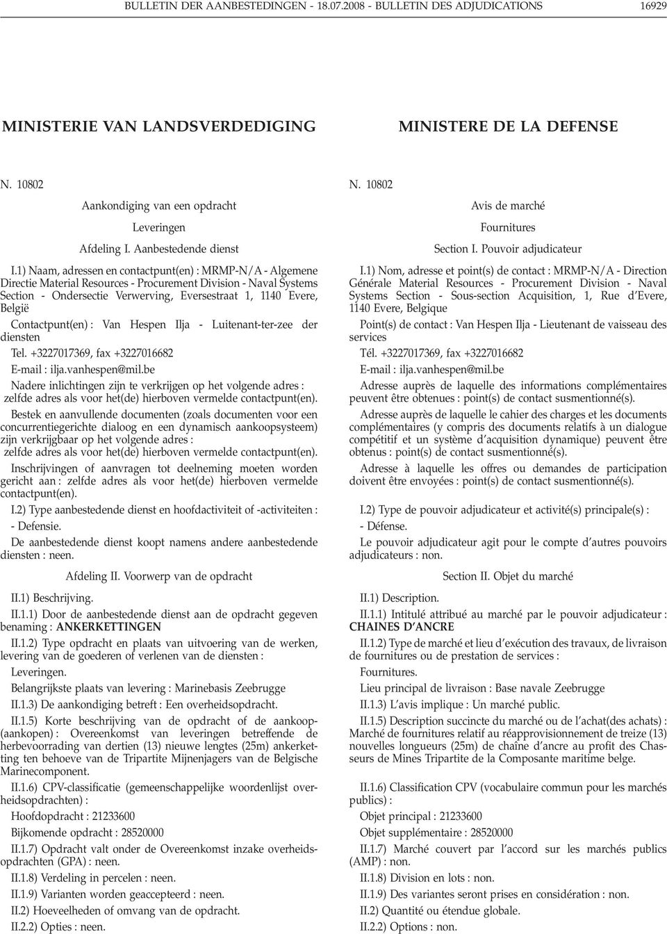 1) Naam, adressen en contactpunt(en) MRMP-N/A - Algemene Directie Material Resources - Procurement Division - Naval Systems Section - Ondersectie Verwerving, Eversestraat 1, 1140 Evere, België