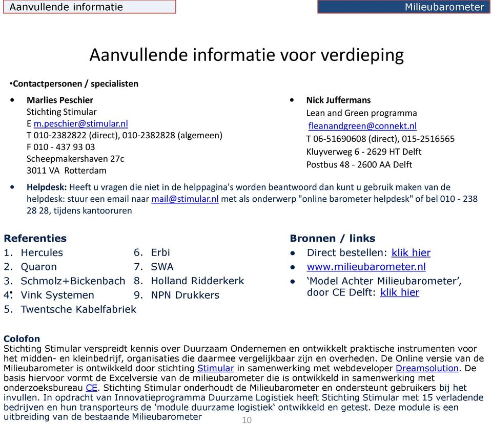 nl T 06-51690608 (direct), 015-2516565 Kluyverweg 6-2629 HT Delft Postbus 48-2600 AA Delft Helpdesk: Heeft u vragen die niet in de helppagina's worden beantwoord dan kunt u gebruik maken van de