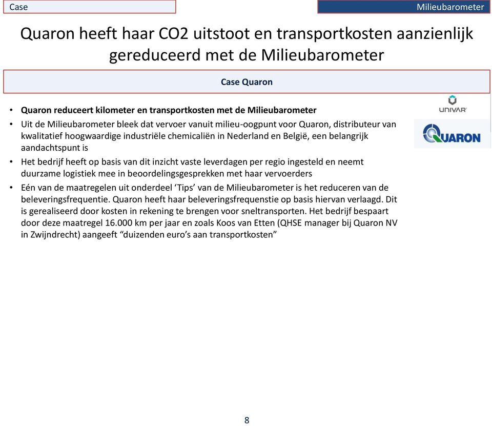 regio ingesteld en neemt duurzame logistiek mee in beoordelingsgesprekken met haar vervoerders Eén van de maatregelen uit onderdeel Tips van de is het reduceren van de beleveringsfrequentie.