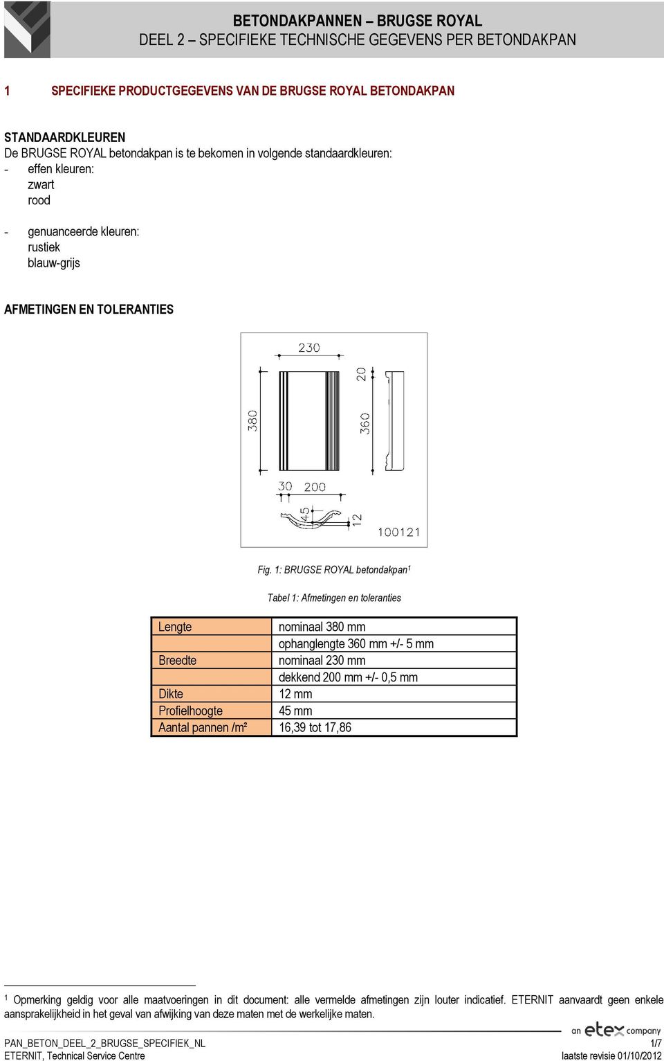 1: BRUGSE ROYAL betondakpan 1 Tabel 1: Afmetingen en toleranties Lengte nominaal 380 mm ophanglengte 360 mm +/- 5 mm Breedte nominaal 230 mm dekkend 200 mm +/- 0,5 mm Dikte 12 mm