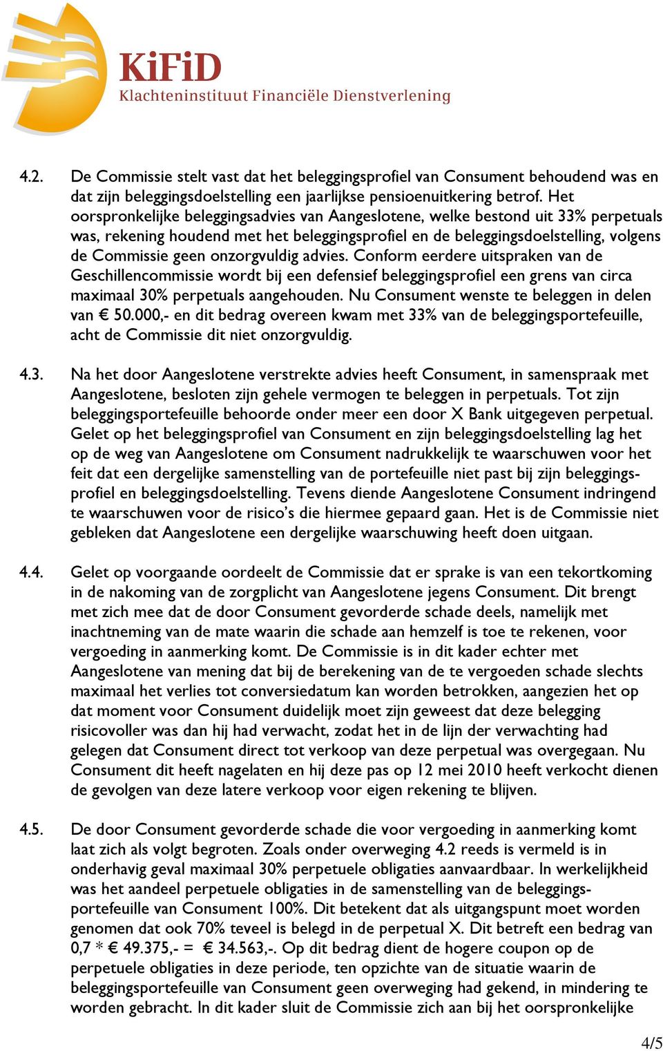 onzorgvuldig advies. Conform eerdere uitspraken van de Geschillencommissie wordt bij een defensief beleggingsprofiel een grens van circa maximaal 30% perpetuals aangehouden.