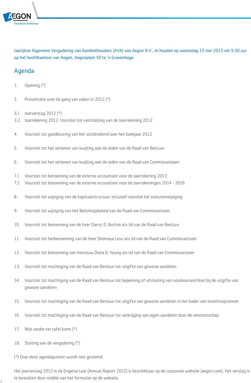 Voorstel tot goedkeuring van het slotdividend over het boekjaar 2012 5. Voorstel tot het verlenen van kwijting aan de leden van de Raad van Bestuur 6.