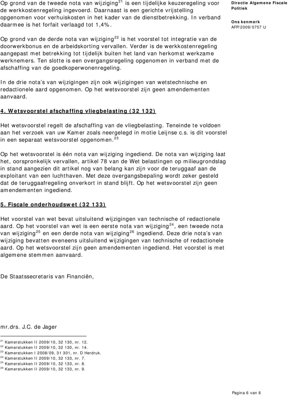 Op grond van de derde nota van wijziging 22 is het voorstel tot integratie van de doorwerkbonus en de arbeidskorting vervallen.